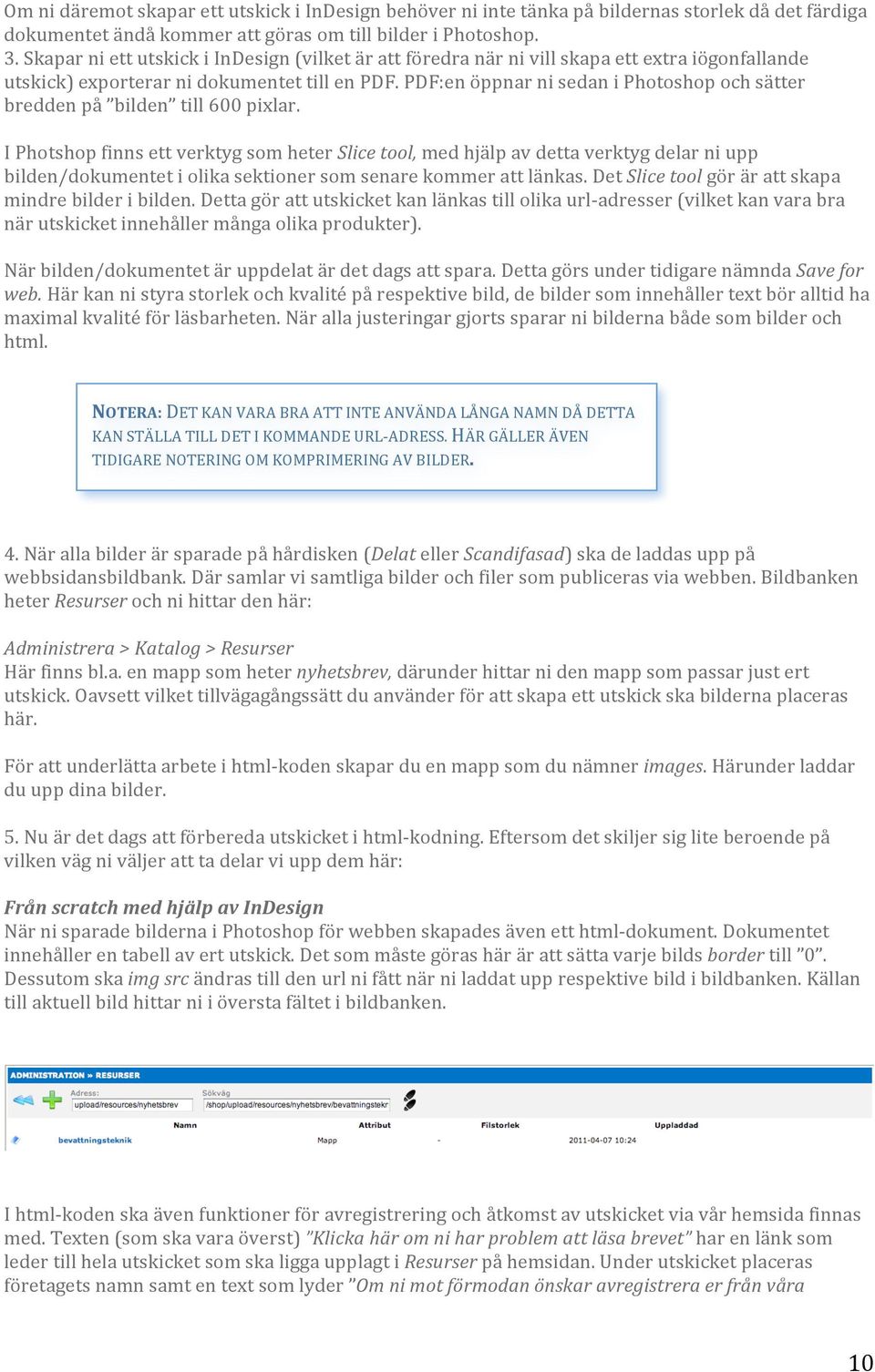 IPhotshopfinnsettverktygsomheterSlicetool,medhjälpavdettaverktygdelarniupp bilden/dokumentetiolikasektionersomsenarekommerattlänkas.detslicetoolgörärattskapa mindrebilderibilden.