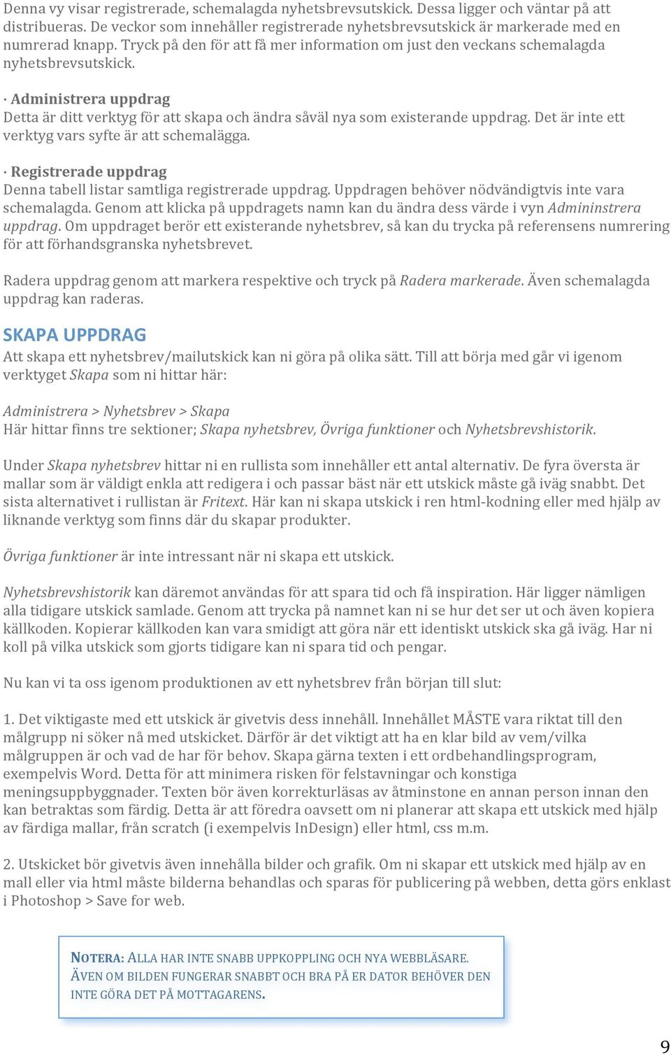 Detärinteett verktygvarssyfteärattschemalägga. Registreradeuppdrag Dennatabelllistarsamtligaregistreradeuppdrag.Uppdragenbehövernödvändigtvisintevara schemalagda.