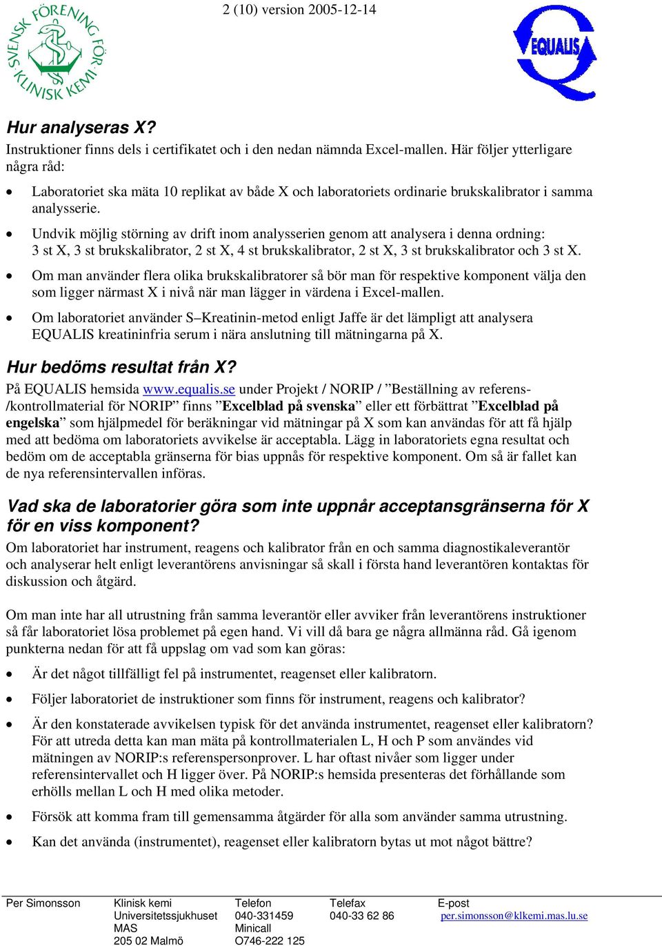 Undvik möjlig störning av drift inom analysserien genom att analysera i denna ordning: 3 st X, 3 st brukskalibrator, 2 st X, 4 st brukskalibrator, 2 st X, 3 st brukskalibrator och 3 st X.