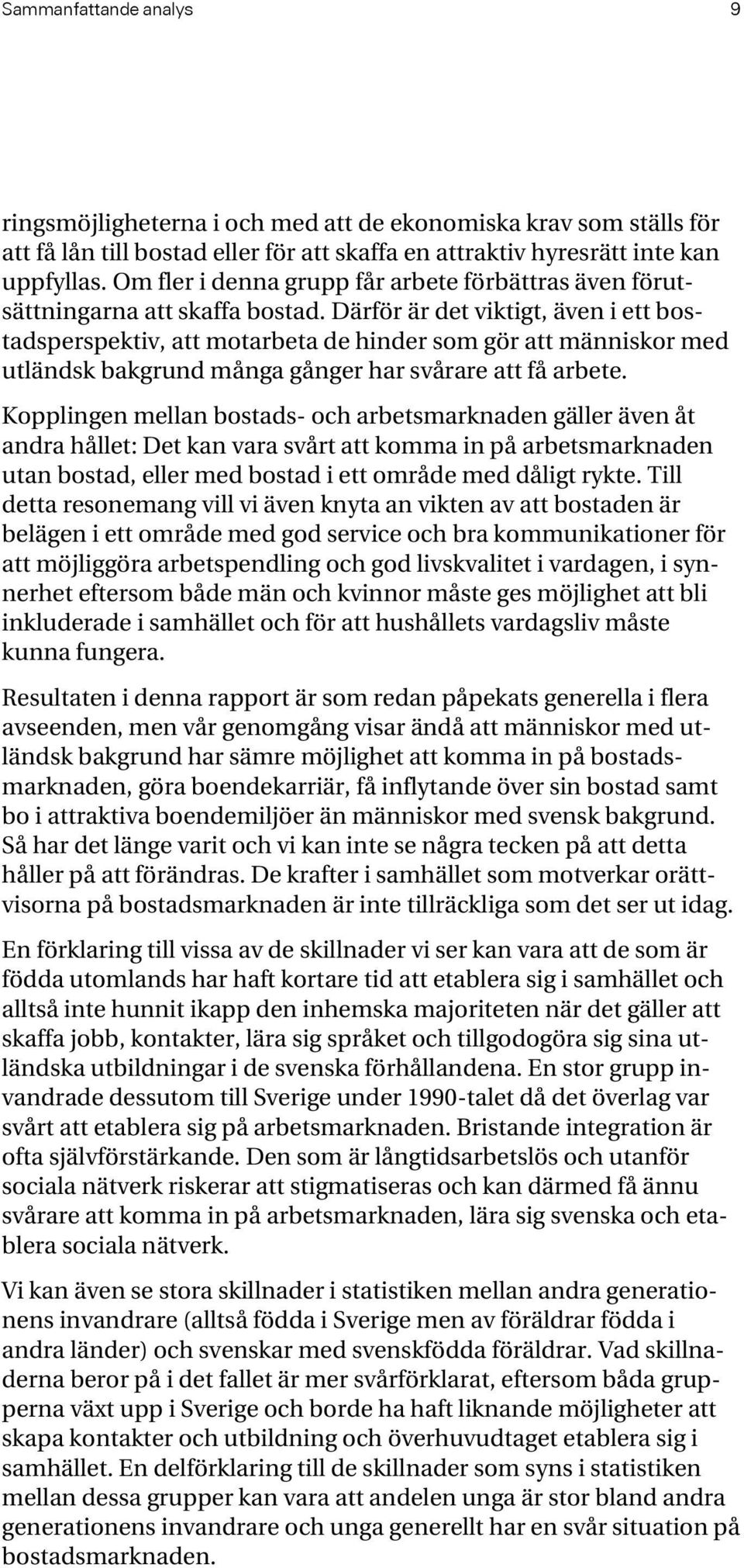 Därför är det viktigt, även i ett bostadsperspektiv, att motarbeta de hinder som gör att människor med utländsk bakgrund många gånger har svårare att få arbete.