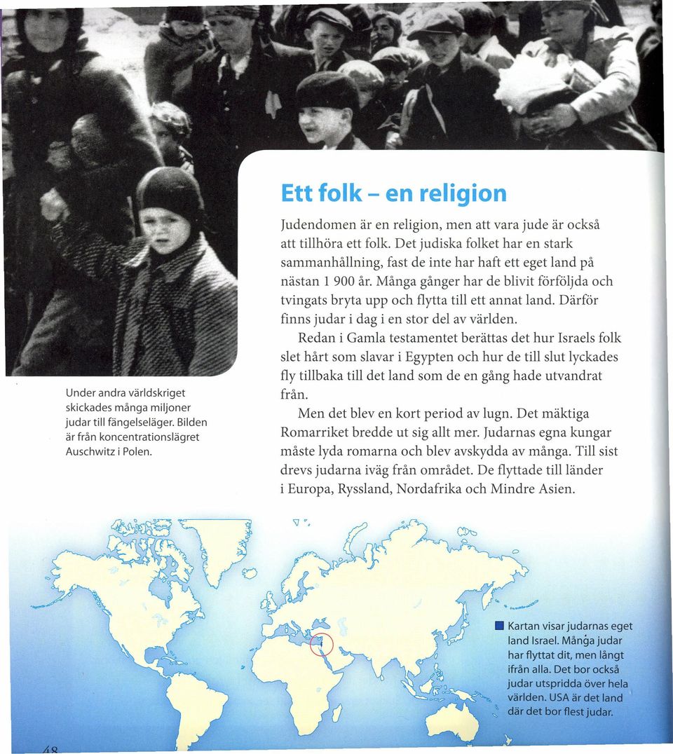 Det judiska folket har en stark sammanhållning, fast de inte har haft ett eget land på nästan l 900 år. Många gånger har de blivit förföljda och tvingats bryta upp och flytta till ett annat land.
