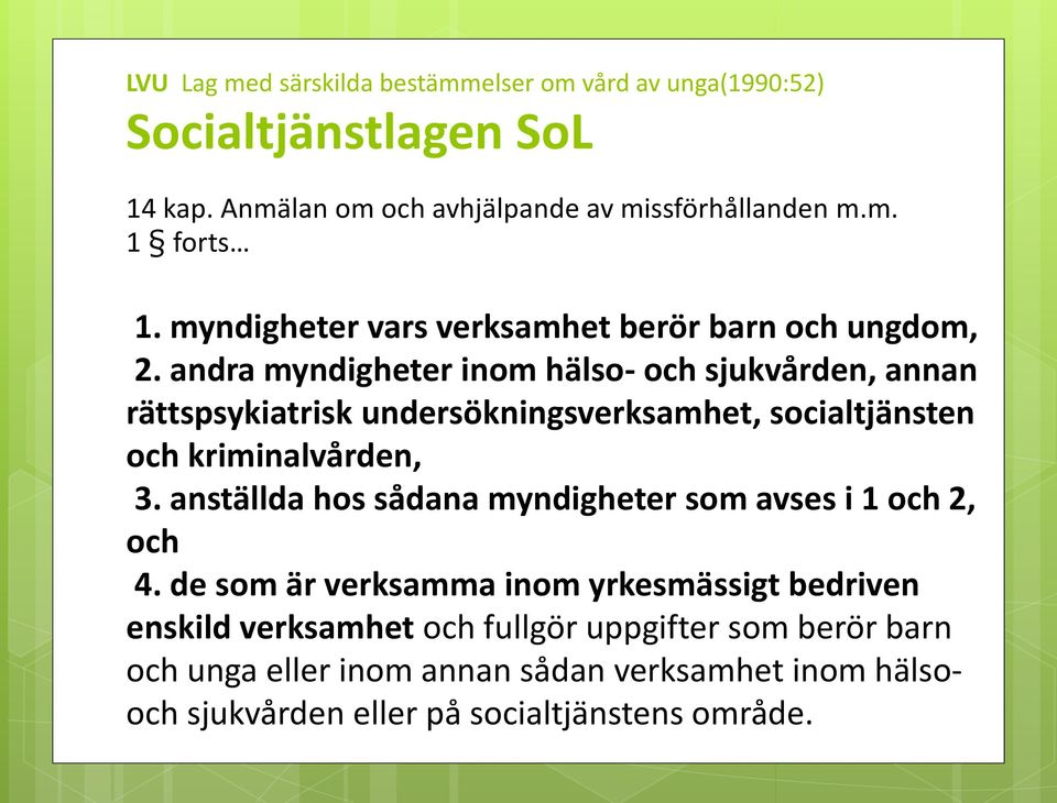 andra myndigheter inom hälso- och sjukvården, annan rättspsykiatrisk undersökningsverksamhet, socialtjänsten och kriminalvården, 3.