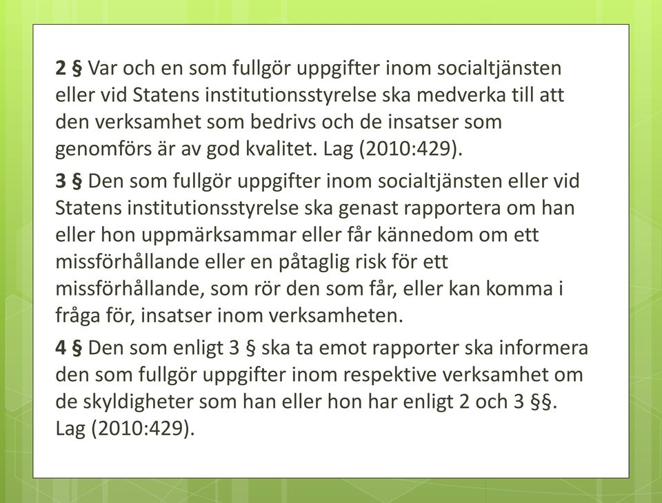 3 Den som fullgör uppgifter inom socialtjänsten eller vid Statens institutionsstyrelse ska genast rapportera om han eller hon uppmärksammar eller får kännedom om ett