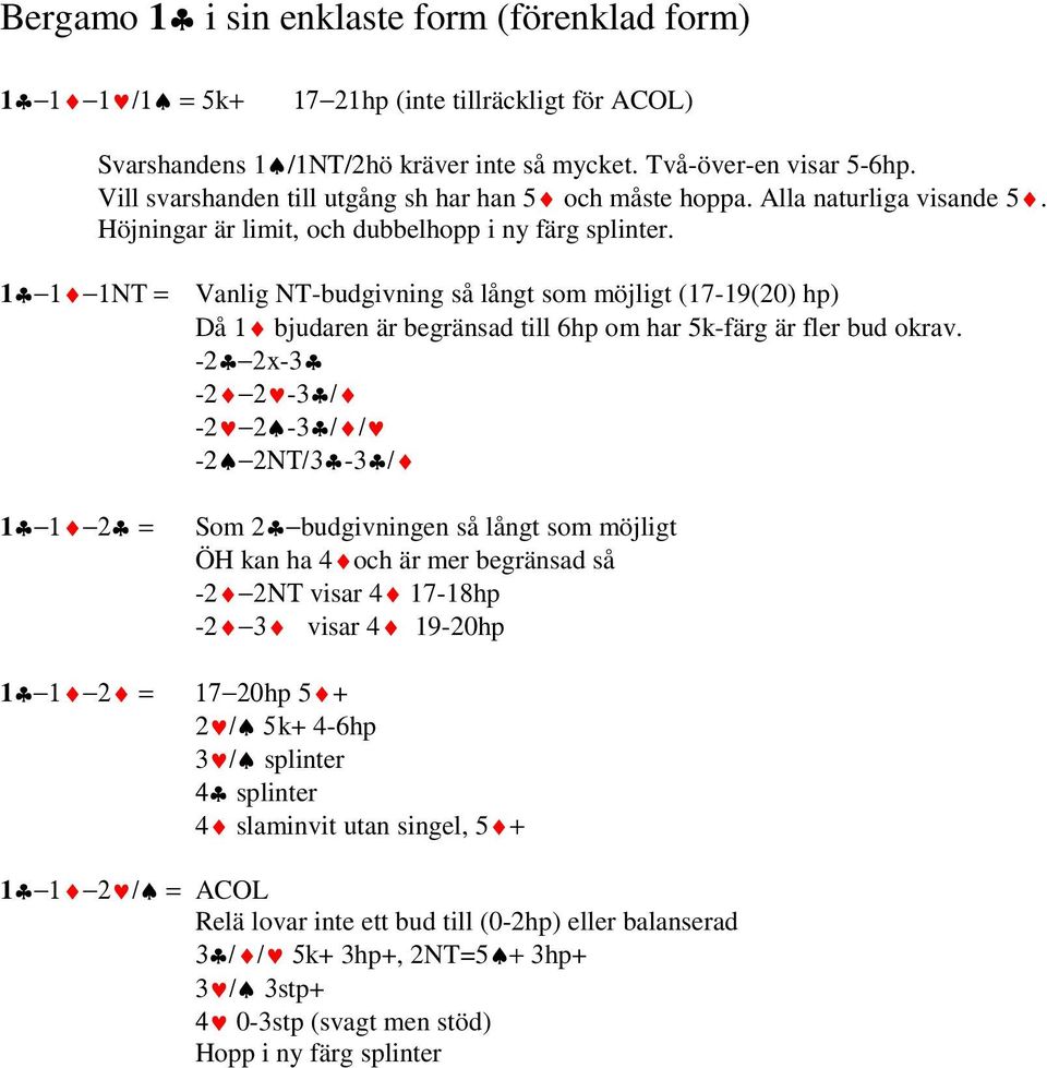 1 1 1NT = Vanlig NT-budgivning så långt som möjligt (17-19(20) hp) Då 1 bjudaren är begränsad till 6hp om har 5k-färg är fler bud okrav.