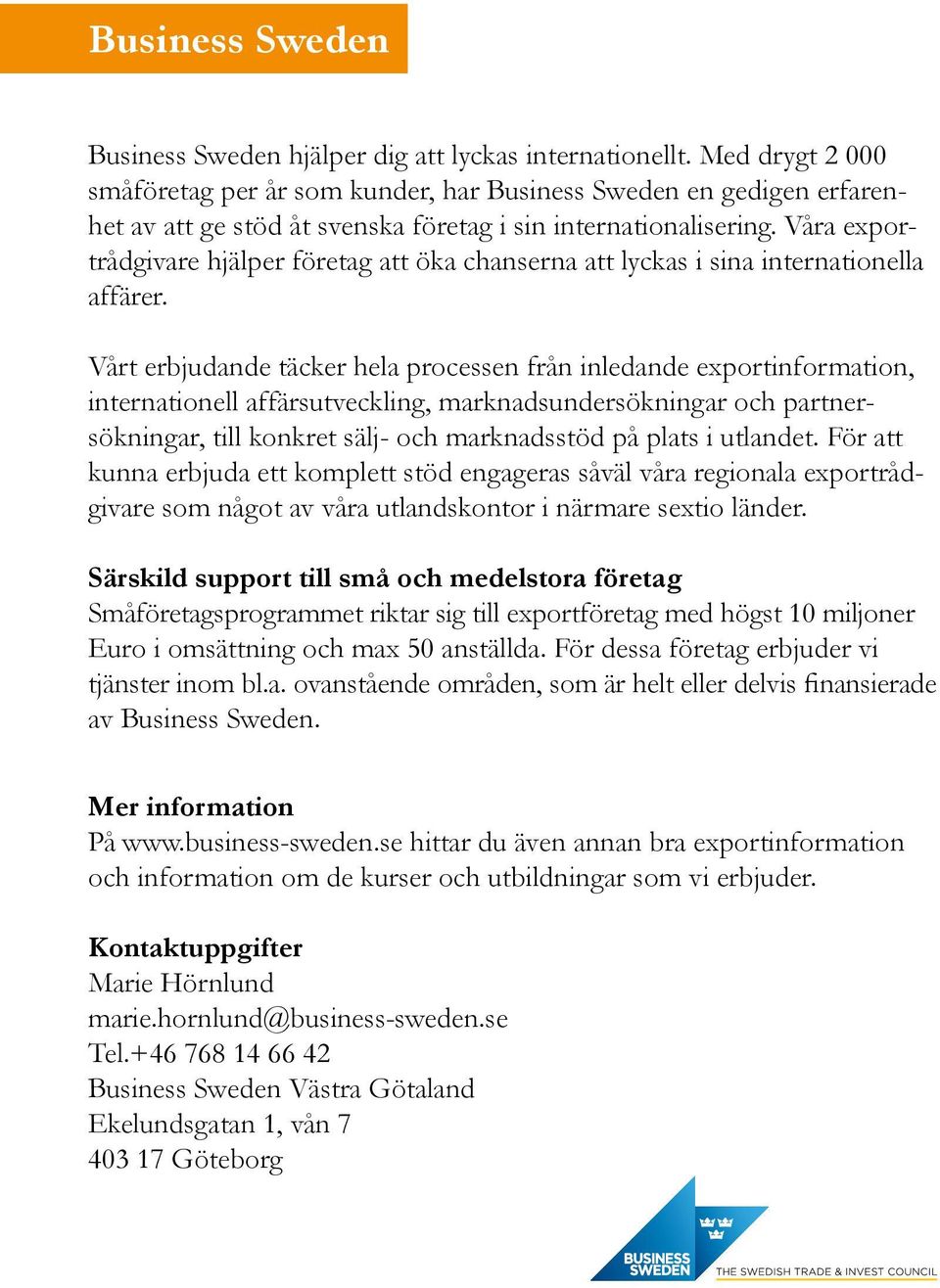 Våra exportrådgivare hjälper företag att öka chanserna att lyckas i sina internationella affärer.