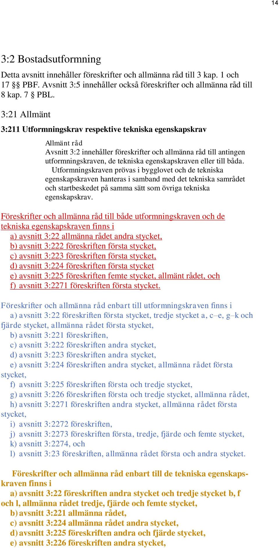 Utformningskraven prövas i bygglovet och de tekniska egenskapskraven hanteras i samband med det tekniska samrådet och startbeskedet på samma sätt som övriga tekniska egenskapskrav.