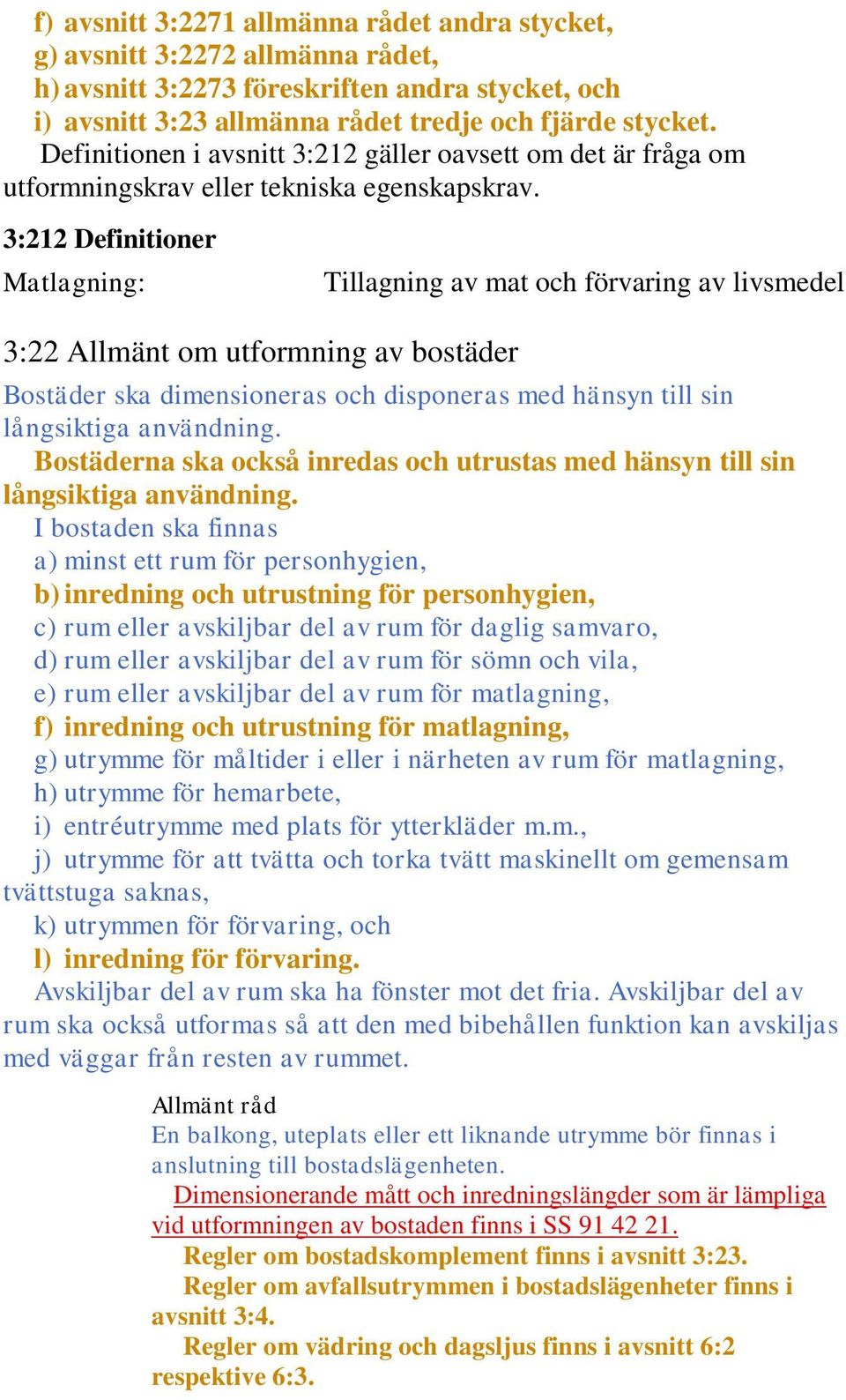 3:212 Definitioner Matlagning: Tillagning av mat och förvaring av livsmedel 3:22 Allmänt om utformning av bostäder Bostäder ska dimensioneras och disponeras med hänsyn till sin långsiktiga användning.