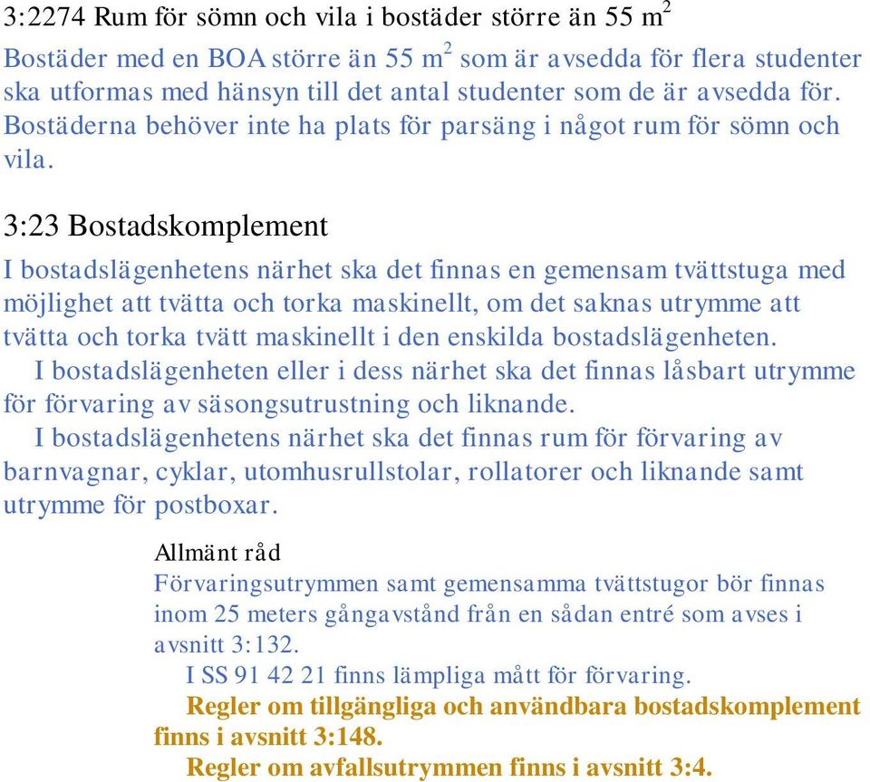 3:23 Bostadskomplement I bostadslägenhetens närhet ska det finnas en gemensam tvättstuga med möjlighet att tvätta och torka maskinellt, om det saknas utrymme att tvätta och torka tvätt maskinellt i