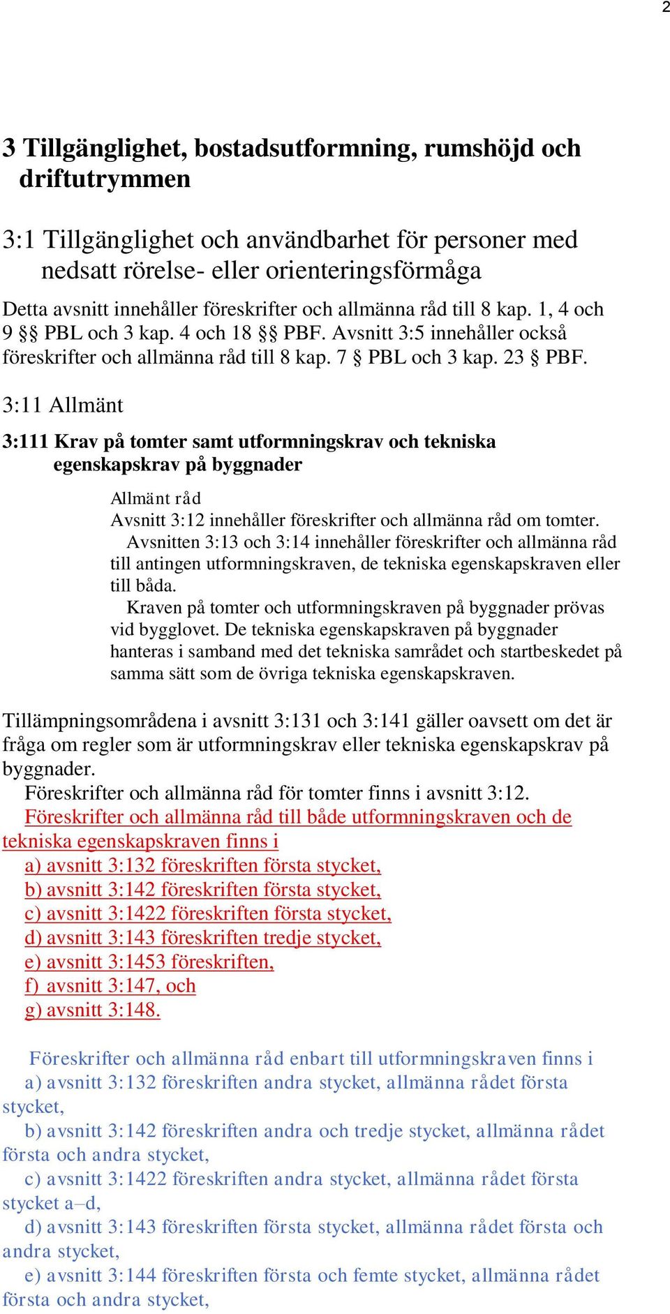 3:11 Allmänt 3:111 Krav på tomter samt utformningskrav och tekniska egenskapskrav på byggnader Avsnitt 3:12 innehåller föreskrifter och allmänna råd om tomter.