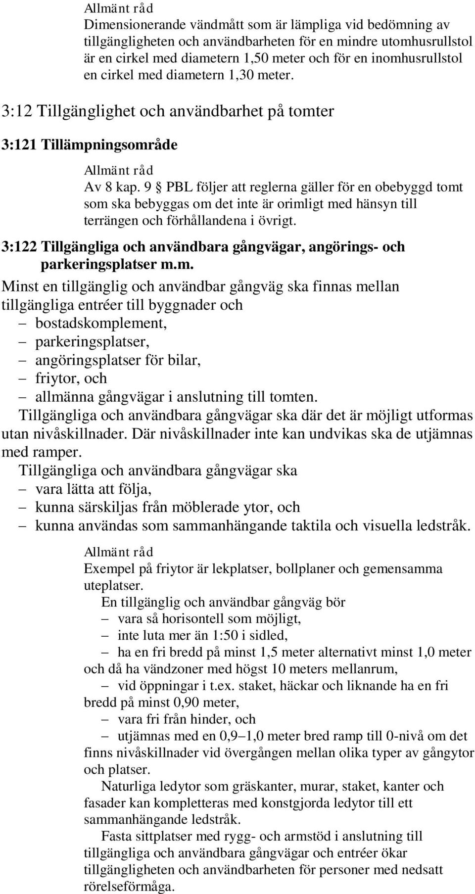 9 PBL följer att reglerna gäller för en obebyggd tomt som ska bebyggas om det inte är orimligt med hänsyn till terrängen och förhållandena i övrigt.