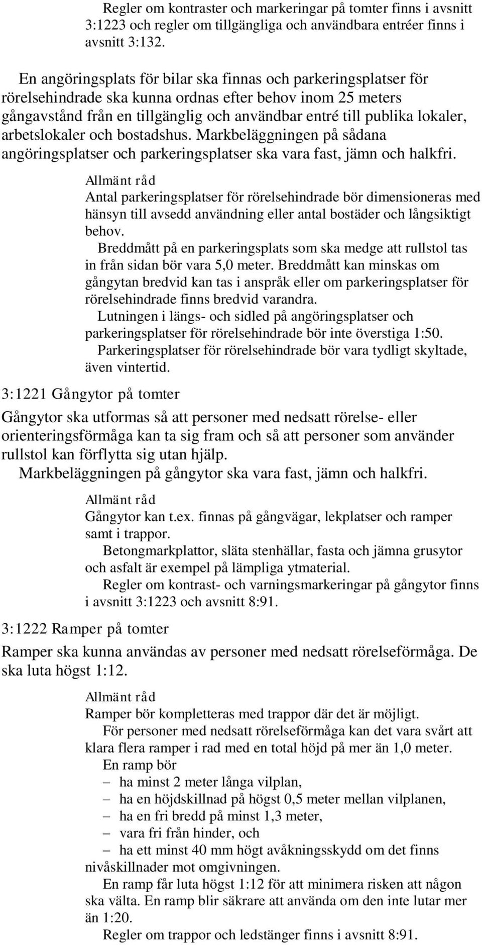 arbetslokaler och bostadshus. Markbeläggningen på sådana angöringsplatser och parkeringsplatser ska vara fast, jämn och halkfri.