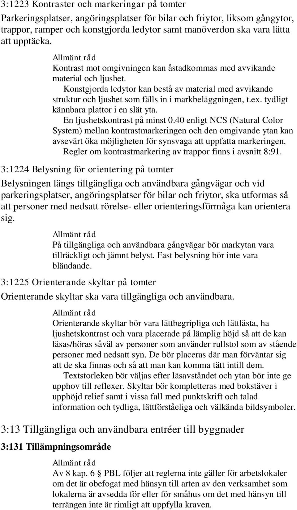 ex. tydligt kännbara plattor i en slät yta. En ljushetskontrast på minst 0.