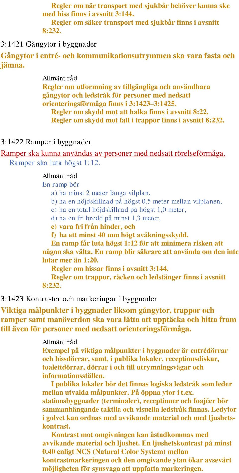 Regler om utformning av tillgängliga och användbara gångytor och ledstråk för personer med nedsatt orienteringsförmåga finns i 3:1423 3:1425. Regler om skydd mot att halka finns i avsnitt 8:22.
