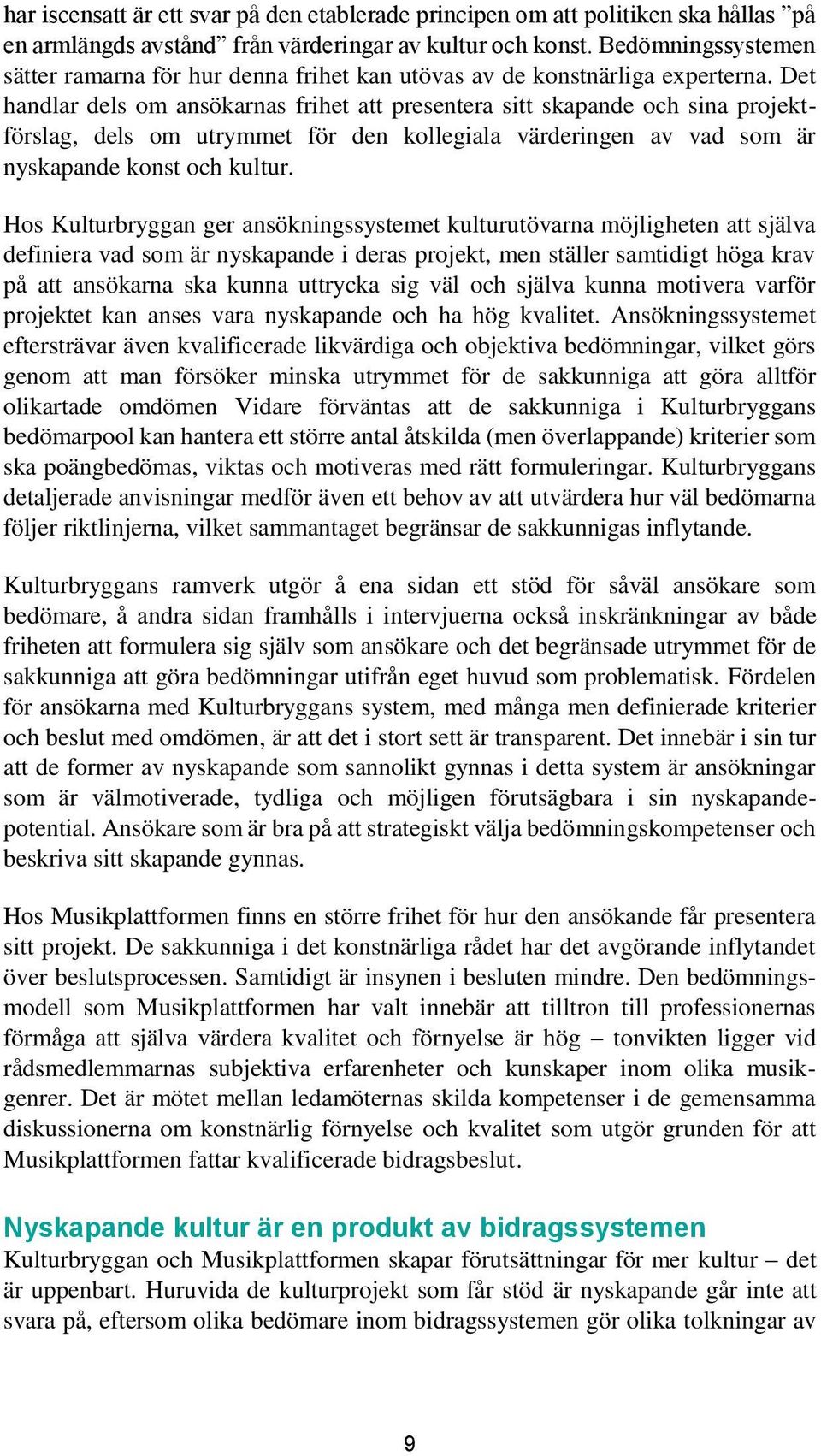 Det handlar dels om ansökarnas frihet att presentera sitt skapande och sina projektförslag, dels om utrymmet för den kollegiala värderingen av vad som är nyskapande konst och kultur.