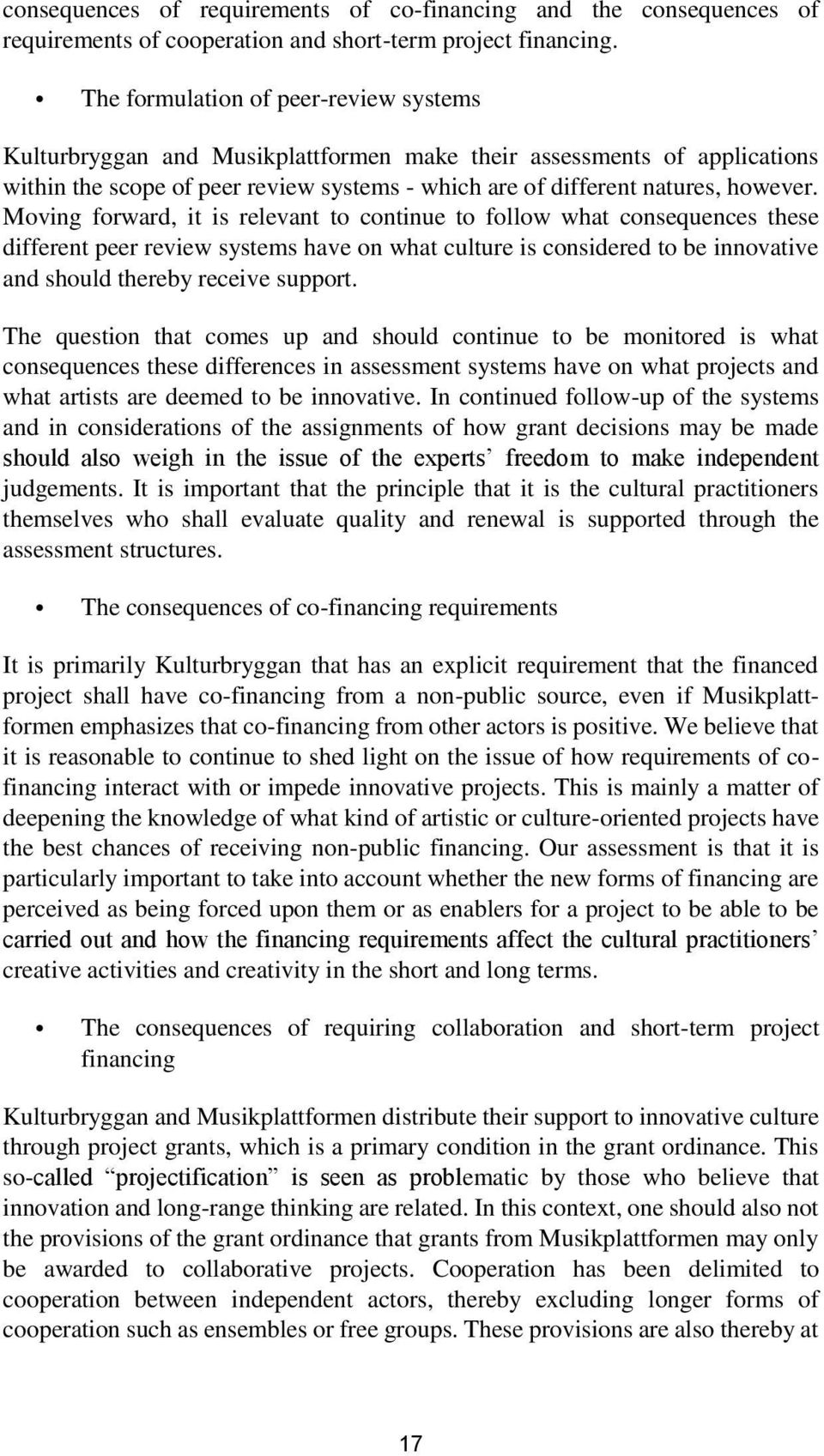 Moving forward, it is relevant to continue to follow what consequences these different peer review systems have on what culture is considered to be innovative and should thereby receive support.