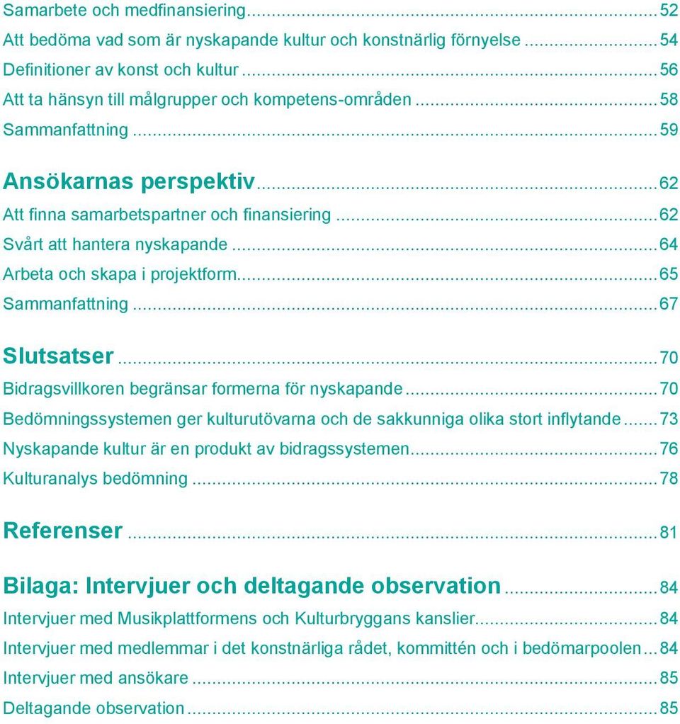 .. 67 Slutsatser... 70 Bidragsvillkoren begränsar formerna för nyskapande... 70 Bedömningssystemen ger kulturutövarna och de sakkunniga olika stort inflytande.