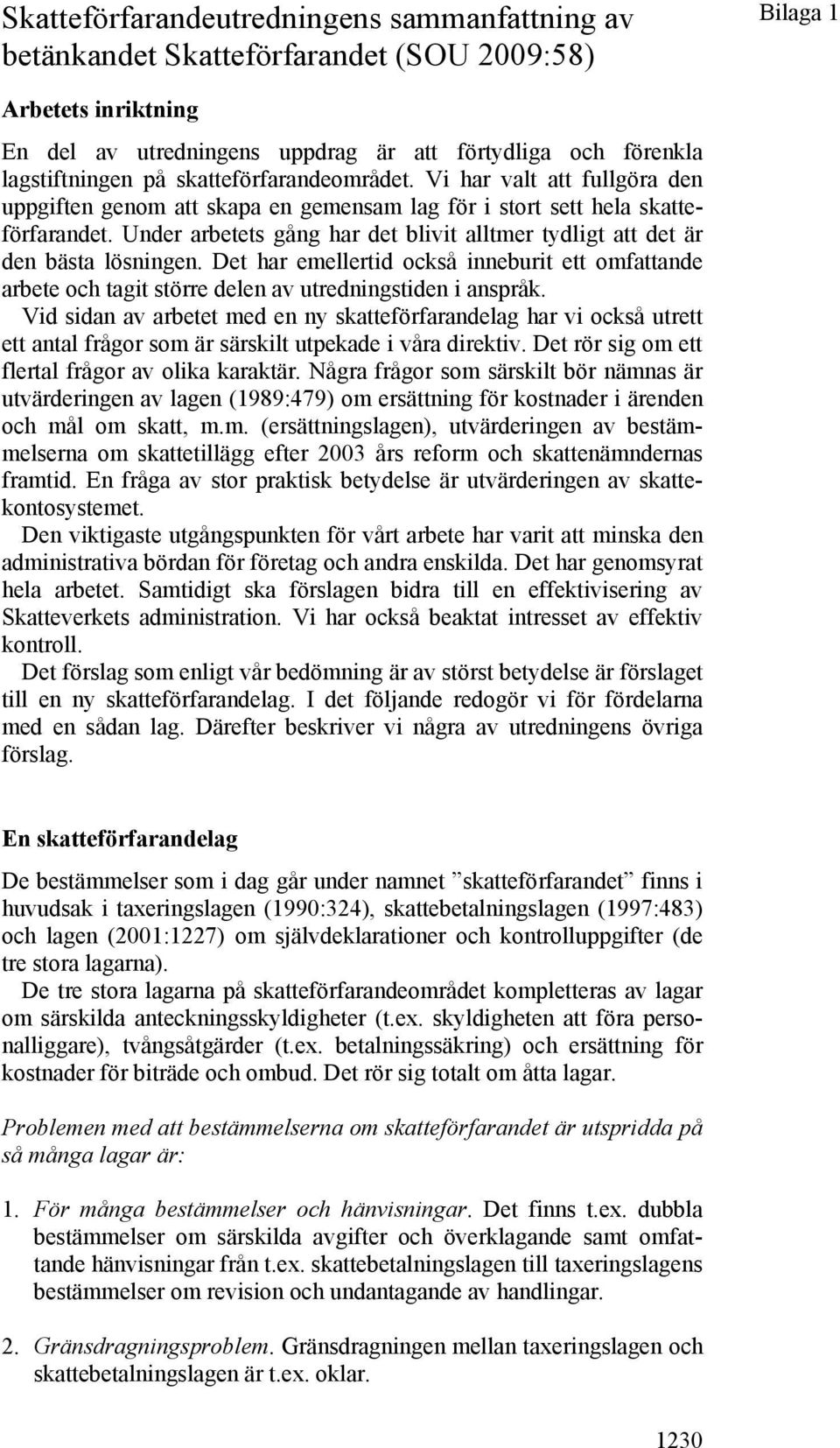 Under arbetets gång har det blivit alltmer tydligt att det är den bästa lösningen. Det har emellertid också inneburit ett omfattande arbete och tagit större delen av utredningstiden i anspråk.