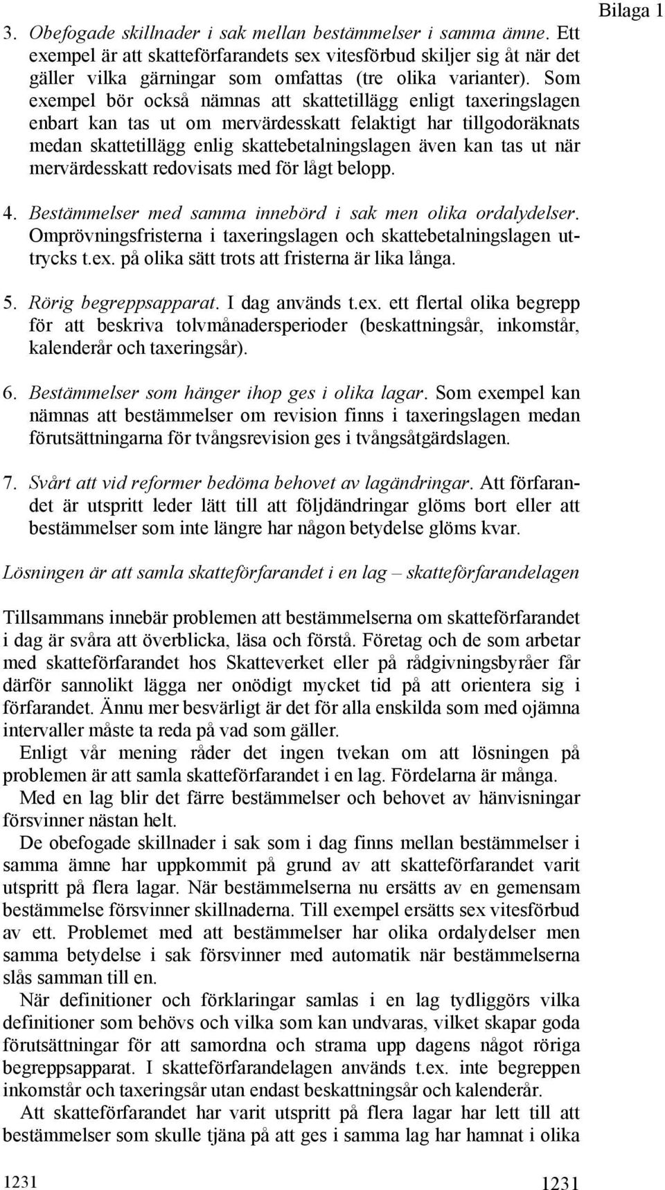 när mervärdesskatt redovisats med för lågt belopp. Bilaga 1 4. Bestämmelser med samma innebörd i sak men olika ordalydelser. Omprövningsfristerna i taxeringslagen och skattebetalningslagen uttrycks t.