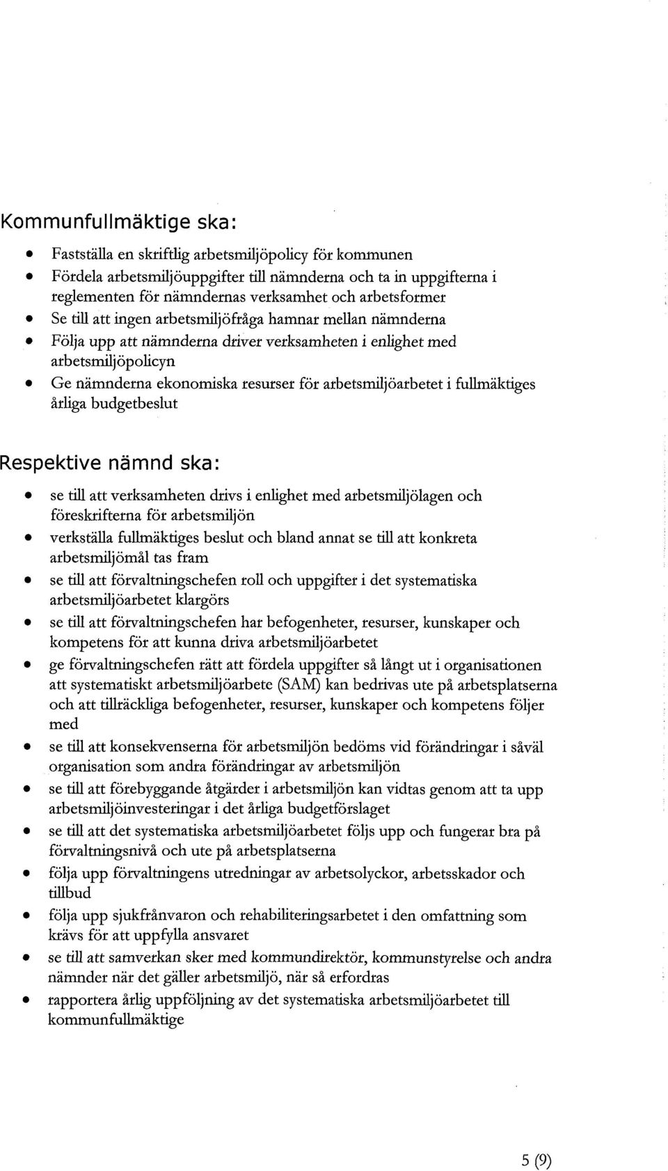 arbetsmiljöarbetet i fullmäktiges årliga budgetbeslut Respektive nämnd ska: se till att verksamheten drivs i enlighet med arbetsmiljölagen och föreskrifterna för arbetsmiljön verkställa fullmäktiges