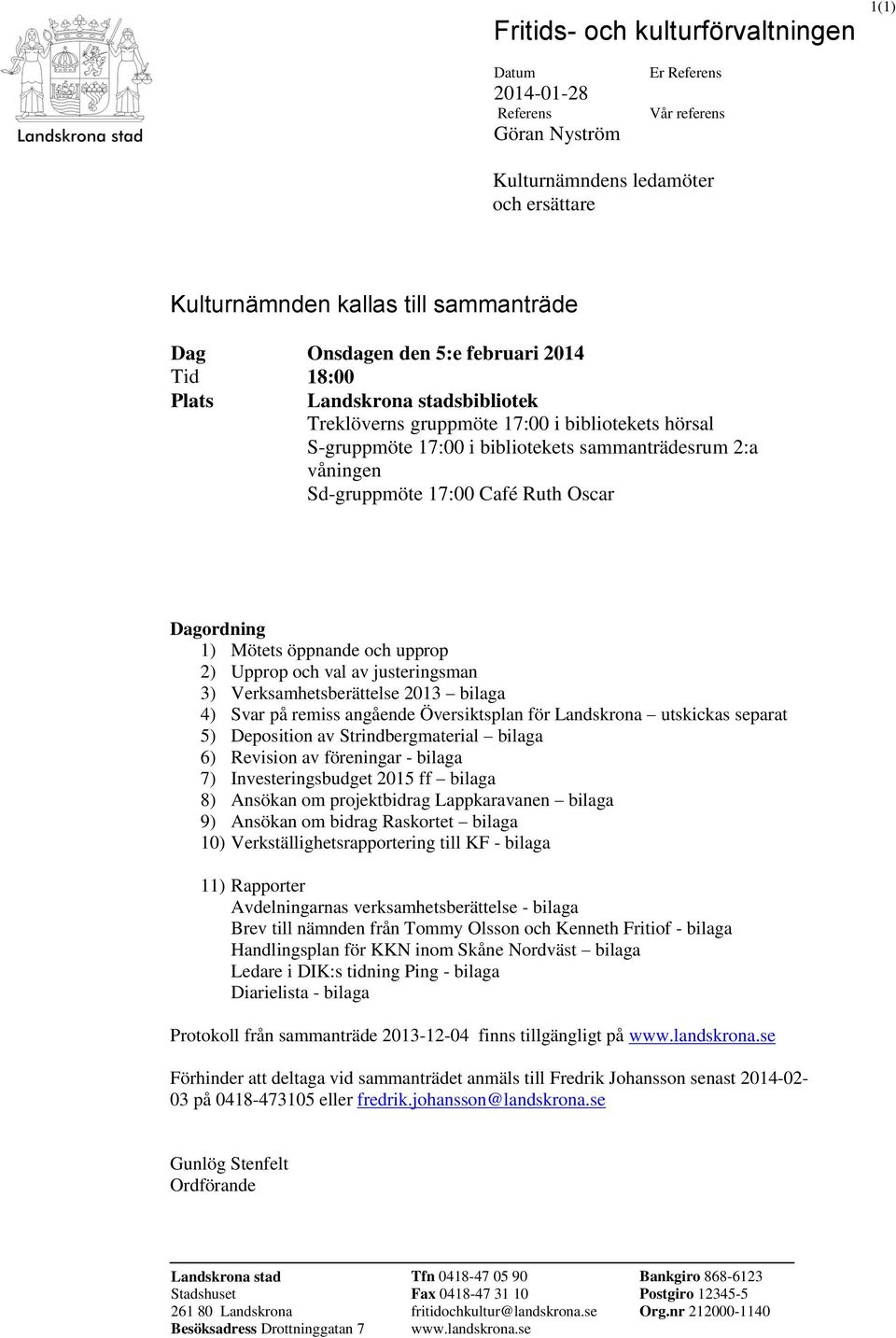 Ruth Oscar Dagordning 1) Mötets öppnande och upprop 2) Upprop och val av justeringsman 3) Verksamhetsberättelse 2013 bilaga 4) Svar på remiss angående Översiktsplan för Landskrona utskickas separat