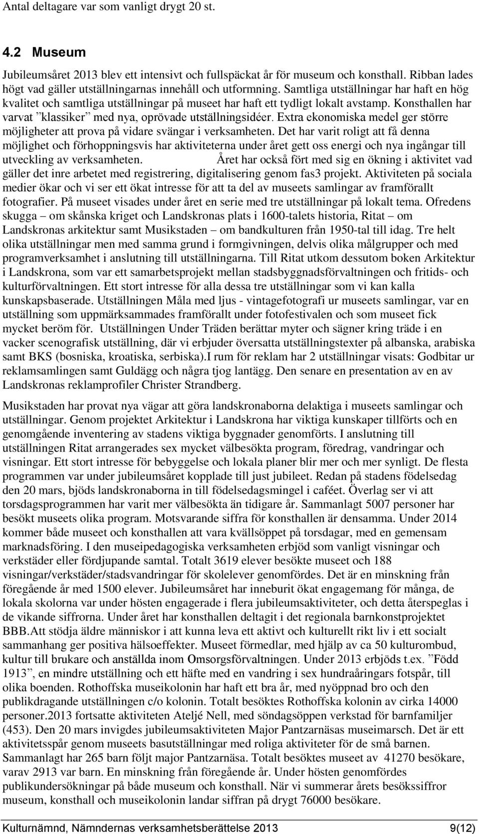 Konsthallen har varvat klassiker med nya, oprövade utställningsidéer. Extra ekonomiska medel ger större möjligheter att prova på vidare svängar i verksamheten.