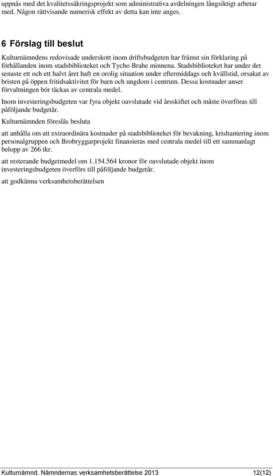 Stadsbiblioteket har under det senaste ett och ett halvt året haft en orolig situation under eftermiddags och kvällstid, orsakat av bristen på öppen fritidsaktivitet för barn och ungdom i centrum.