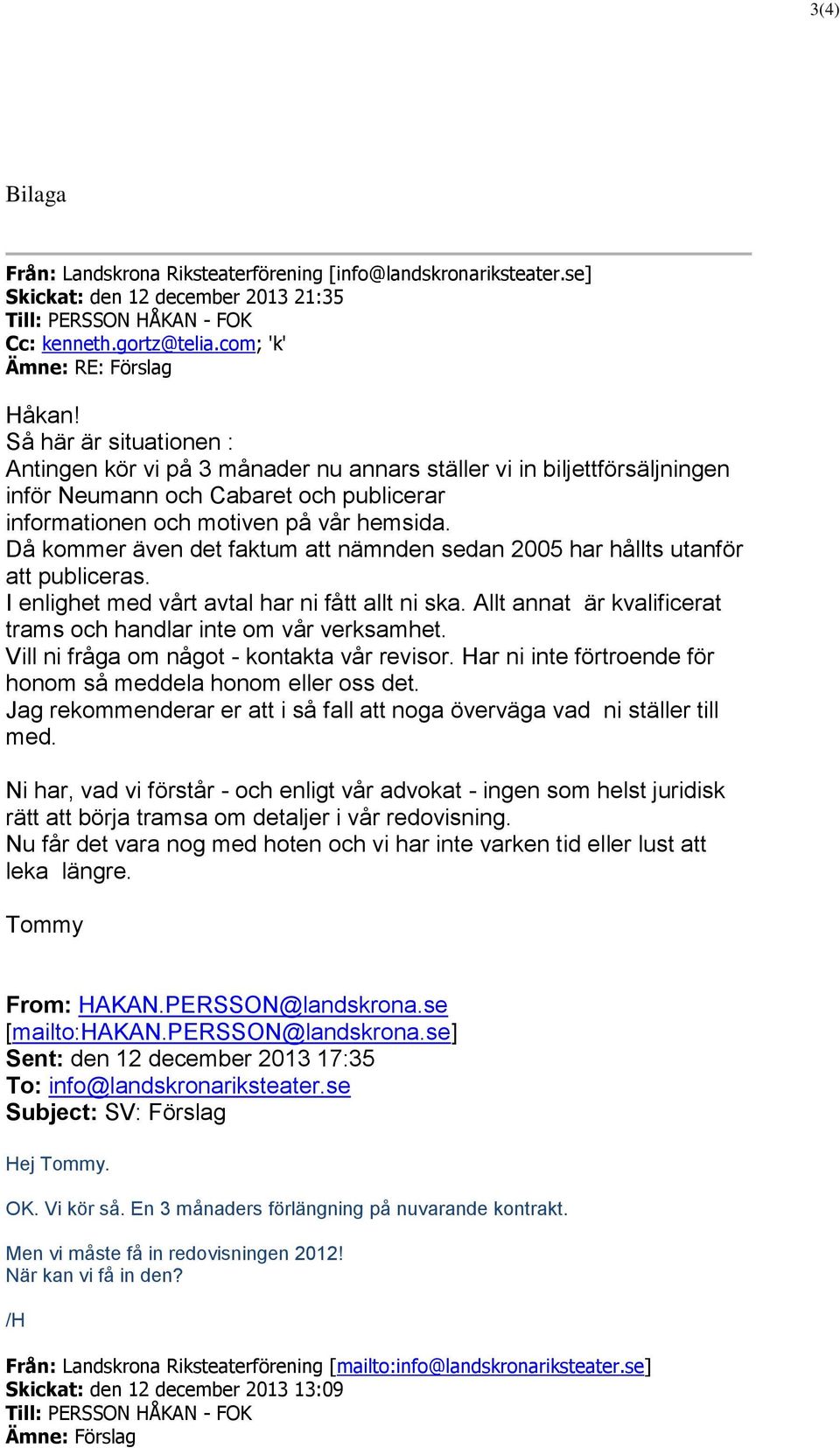 Då kommer även det faktum att nämnden sedan 2005 har hållts utanför att publiceras. I enlighet med vårt avtal har ni fått allt ni ska.