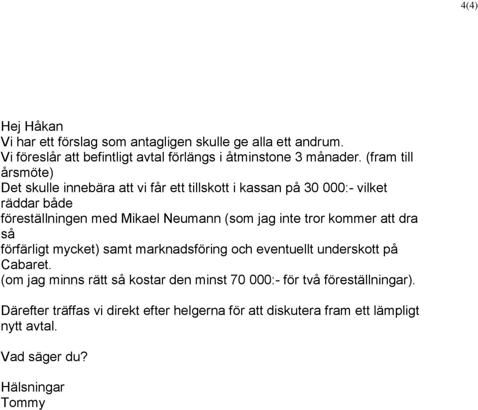 jag inte tror kommer att dra så förfärligt mycket) samt marknadsföring och eventuellt underskott på Cabaret.