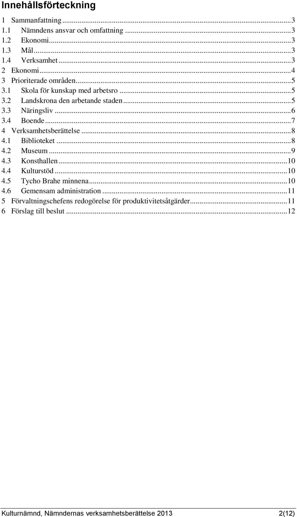 .. 7 4 Verksamhetsberättelse... 8 4.1 Biblioteket... 8 4.2 Museum... 9 4.3 Konsthallen... 10 4.4 Kulturstöd... 10 4.5 Tycho Brahe minnena... 10 4.6 Gemensam administration.