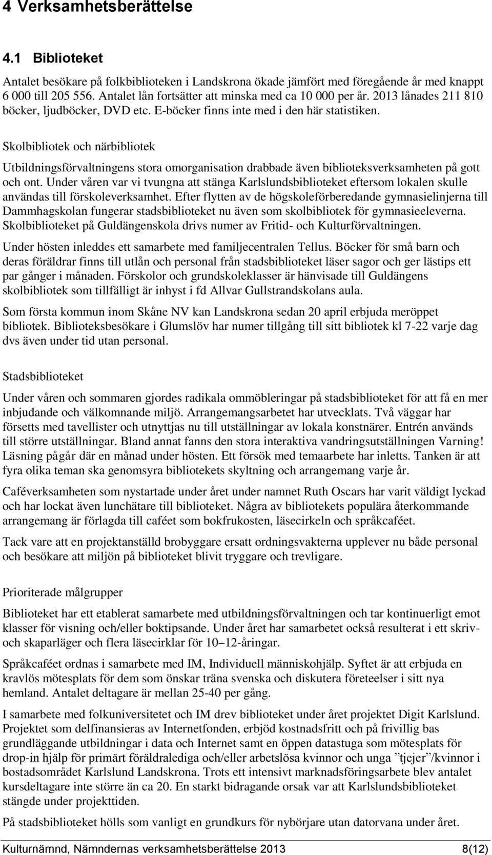 Skolbibliotek och närbibliotek Utbildningsförvaltningens stora omorganisation drabbade även biblioteksverksamheten på gott och ont.