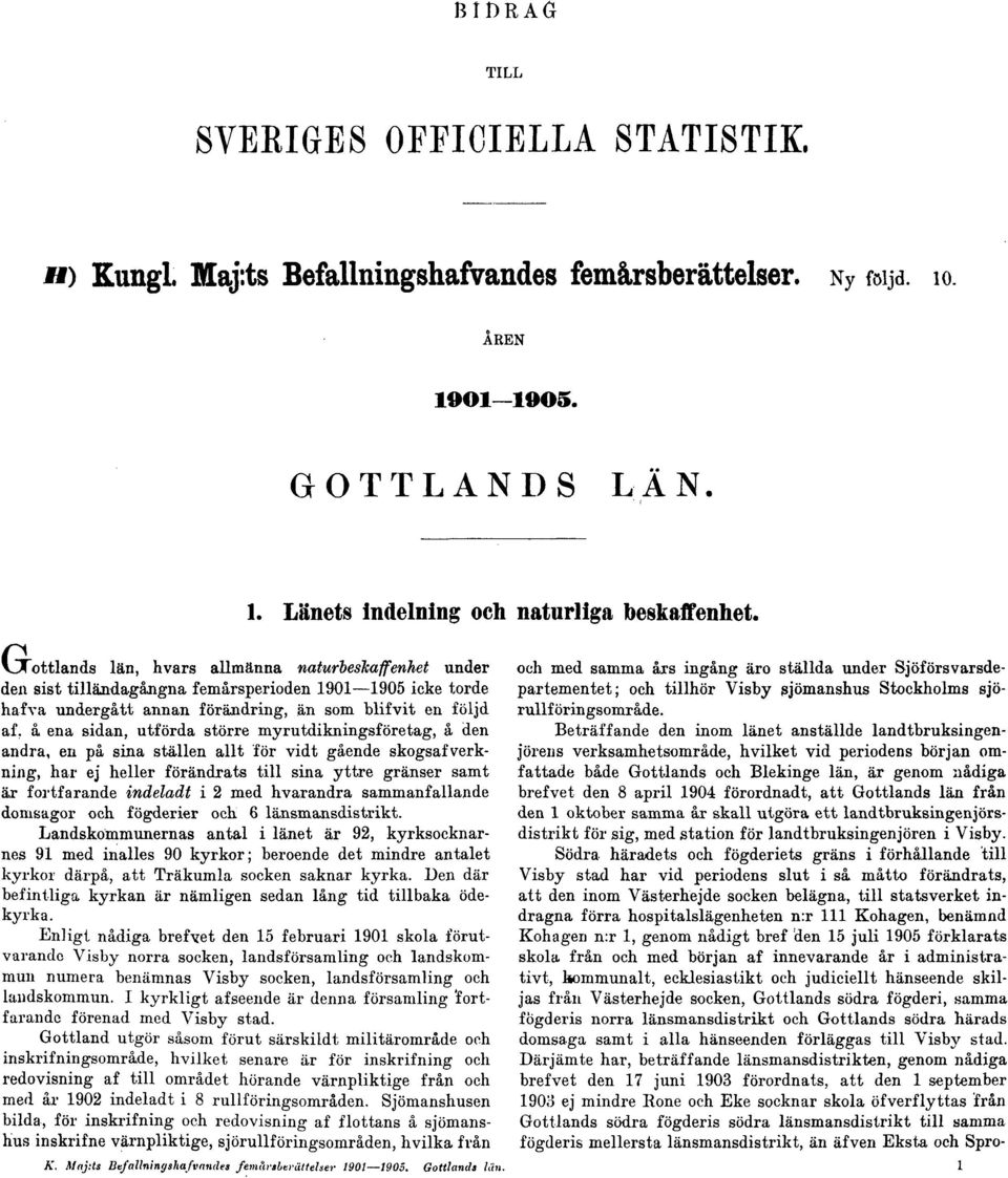 å ena sidan, utförda större myrutdikningsföretag, å den andra, en på sina ställen allt för vidt gående skogsafverkning, har ej heller förändrats till sina yttre gränser samt är fortfarande indeladt i