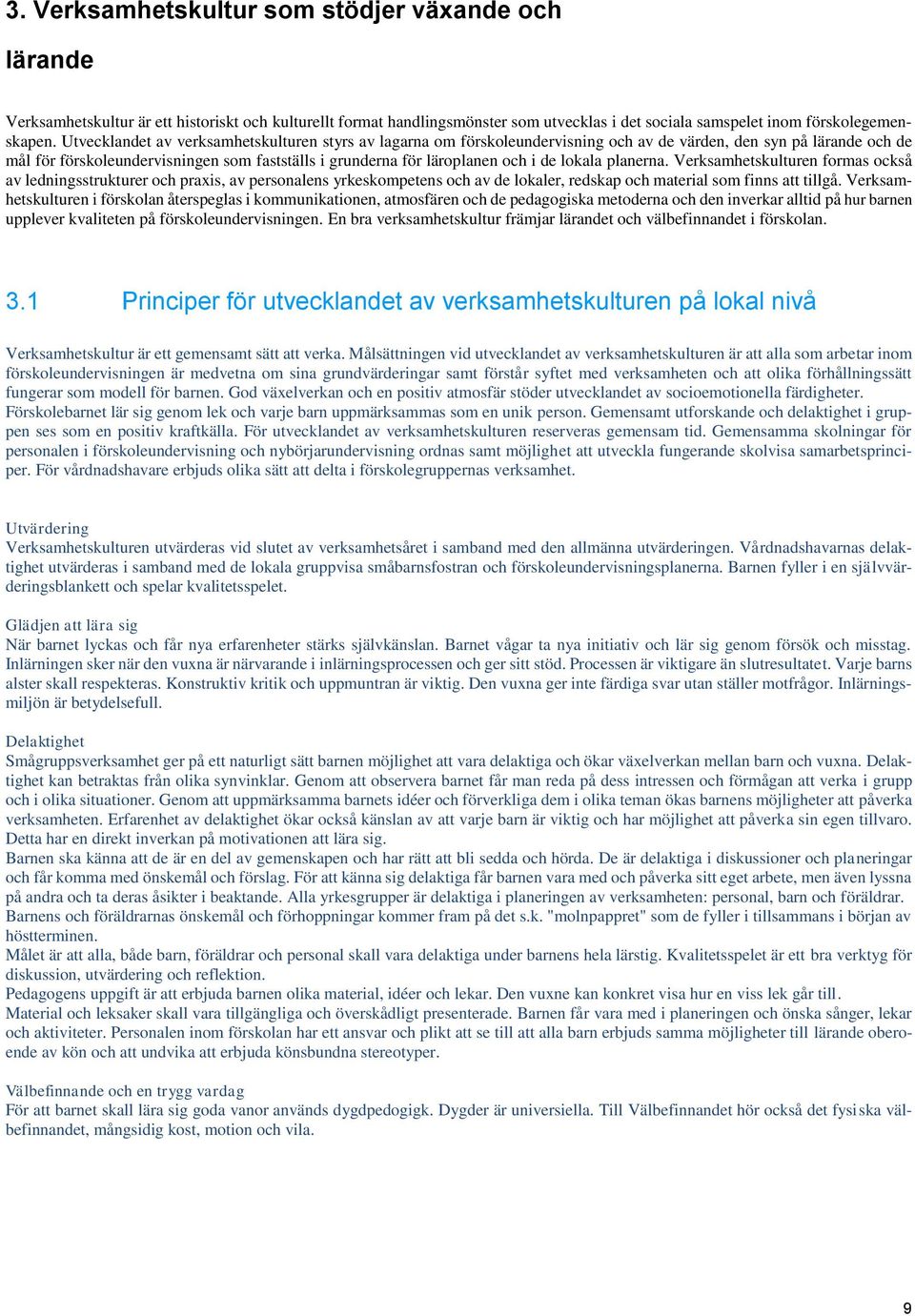 de lokala planerna. Verksamhetskulturen formas också av ledningsstrukturer och praxis, av personalens yrkeskompetens och av de lokaler, redskap och material som finns att tillgå.
