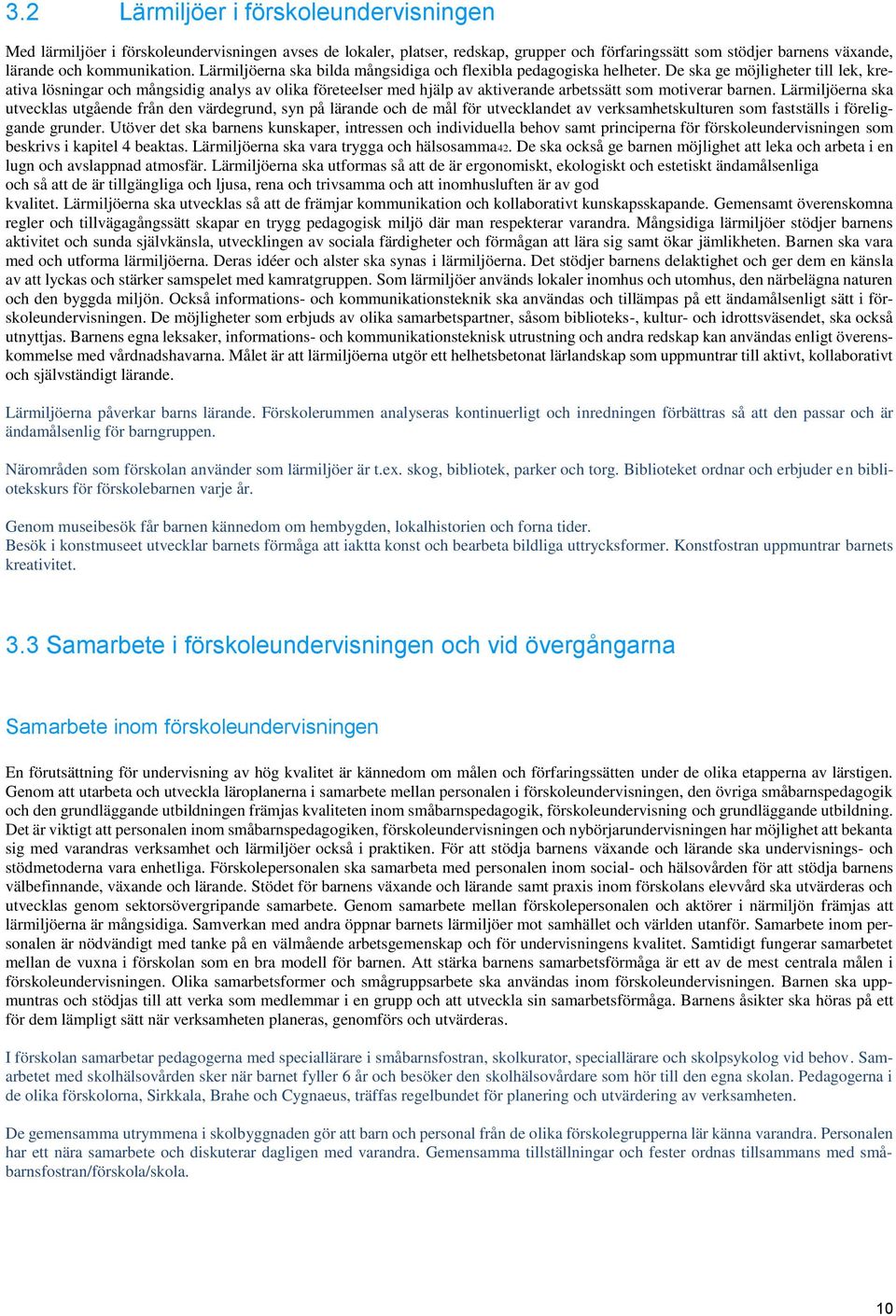 De ska ge möjligheter till lek, kreativa lösningar och mångsidig analys av olika företeelser med hjälp av aktiverande arbetssätt som motiverar barnen.