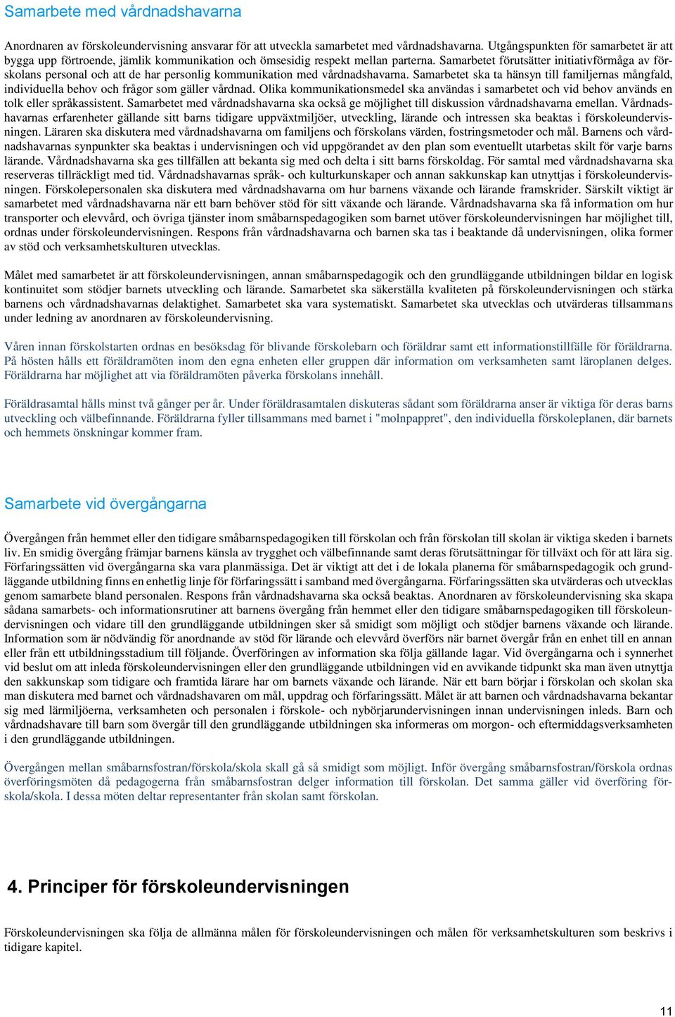 Samarbetet förutsätter initiativförmåga av förskolans personal och att de har personlig kommunikation med vårdnadshavarna.