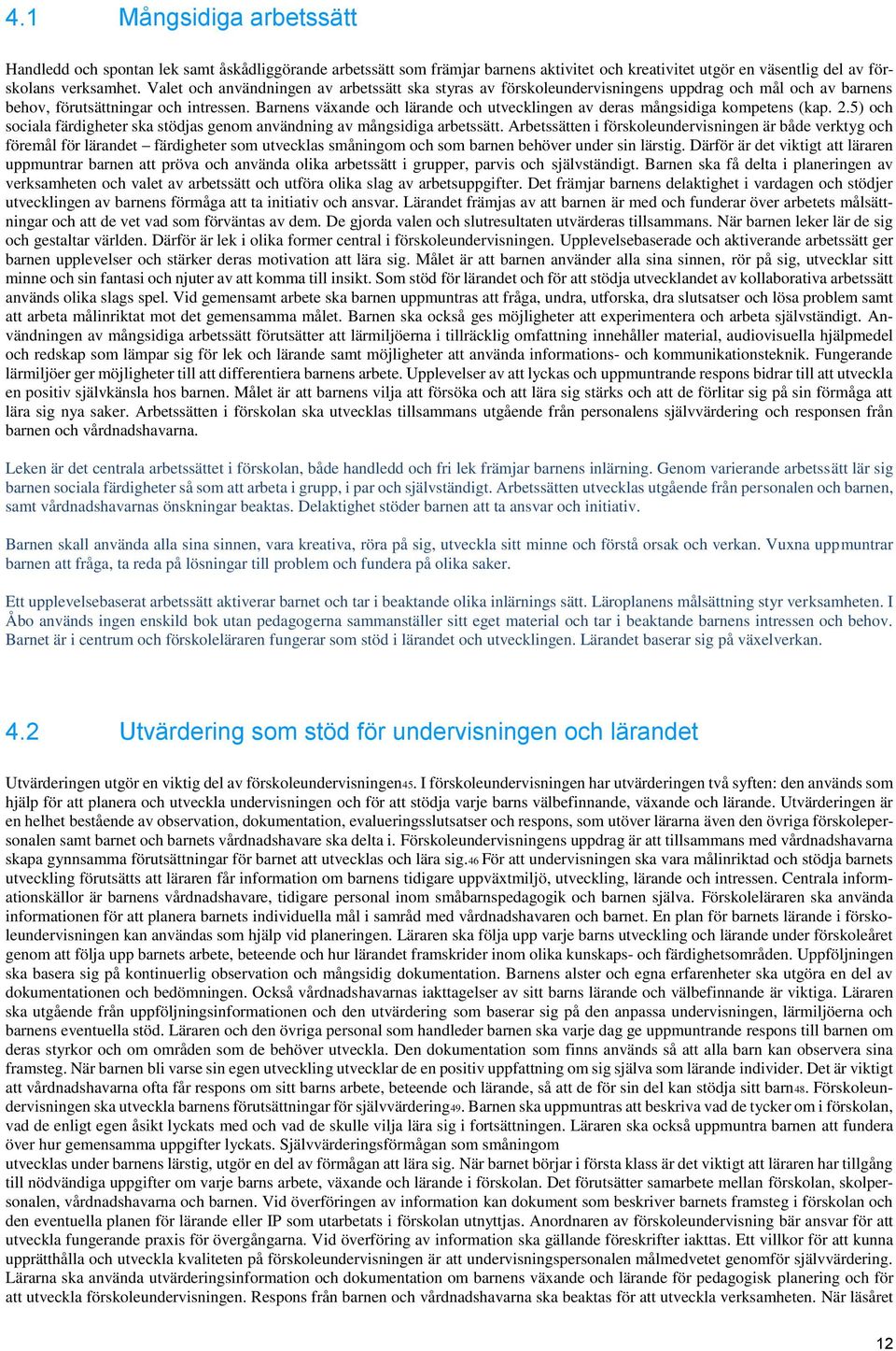 Barnens växande och lärande och utvecklingen av deras mångsidiga kompetens (kap. 2.5) och sociala färdigheter ska stödjas genom användning av mångsidiga arbetssätt.