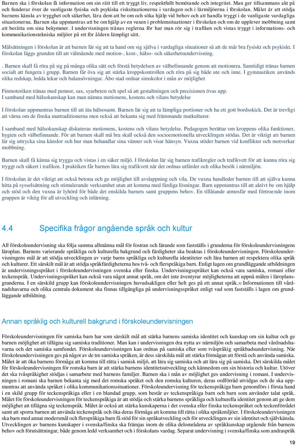 Målet är att stödja barnens känsla av trygghet och säkerhet, lära dem att be om och söka hjälp vid behov och att handla tryggt i de vanligaste vardagliga situationerna.