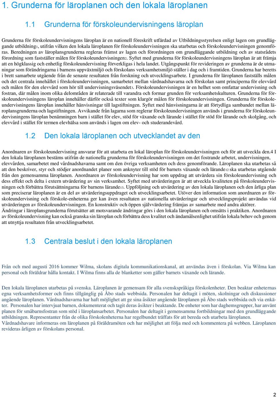 utifrån vilken den lokala läroplanen för förskoleundervisningen ska utarbetas och förskoleundervisningen genomföras.