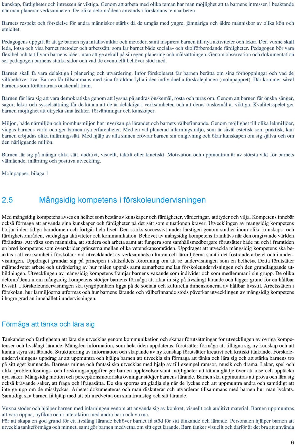 Pedagogens uppgift är att ge barnen nya infallsvinklar och metoder, samt inspirera barnen till nya aktiviteter och lekar.