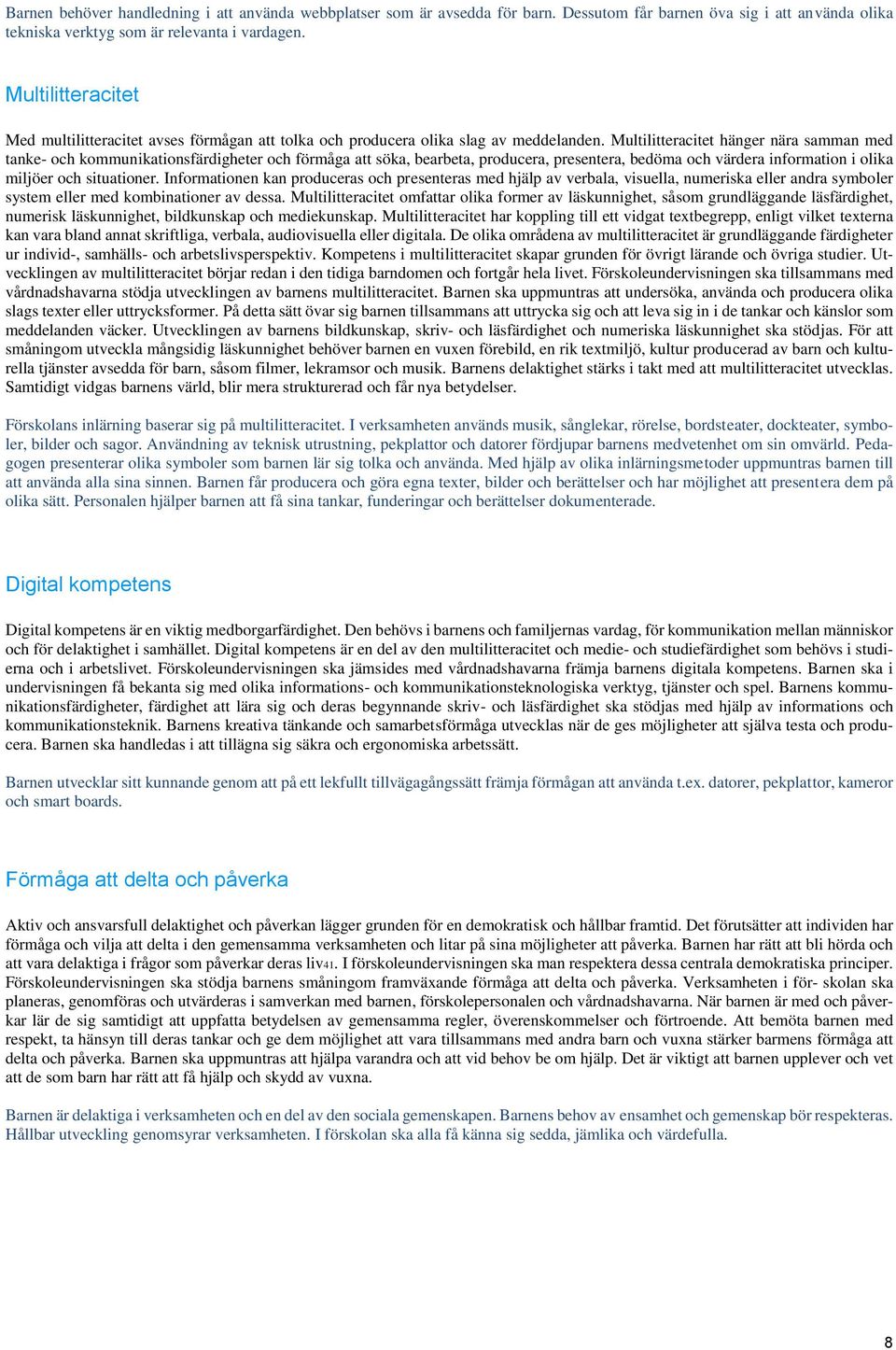 Multilitteracitet hänger nära samman med tanke- och kommunikationsfärdigheter och förmåga att söka, bearbeta, producera, presentera, bedöma och värdera information i olika miljöer och situationer.