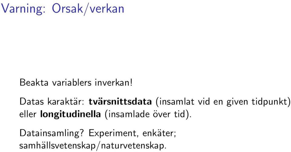 tidpunkt) eller longitudinella (insamlade över tid).