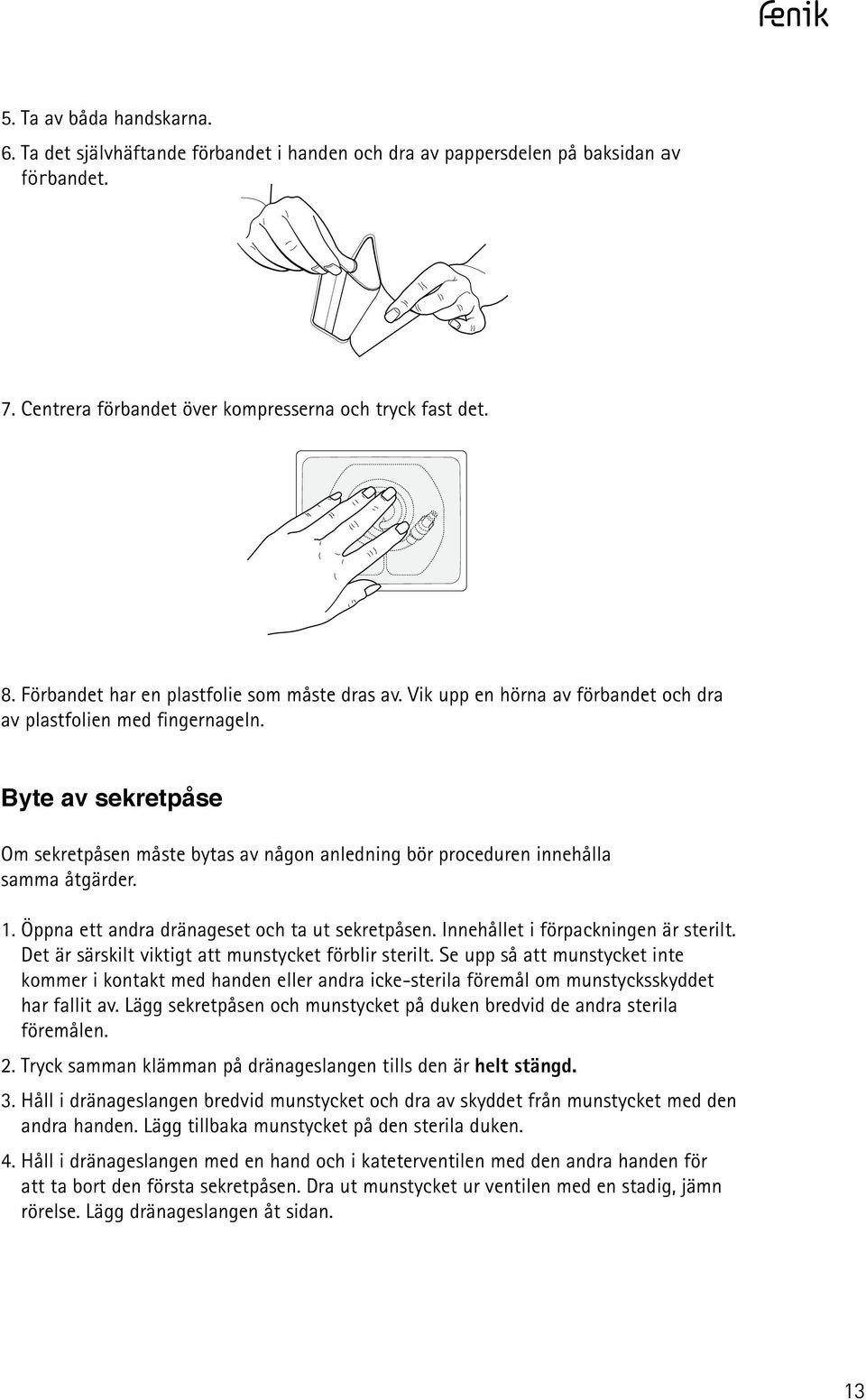 Byte av sekretpåse Om sekretpåsen måste bytas av någon anledning bör proceduren innehålla samma åtgärder. 1. Öppna ett andra dränageset och ta ut sekretpåsen. Innehållet i förpackningen är sterilt.