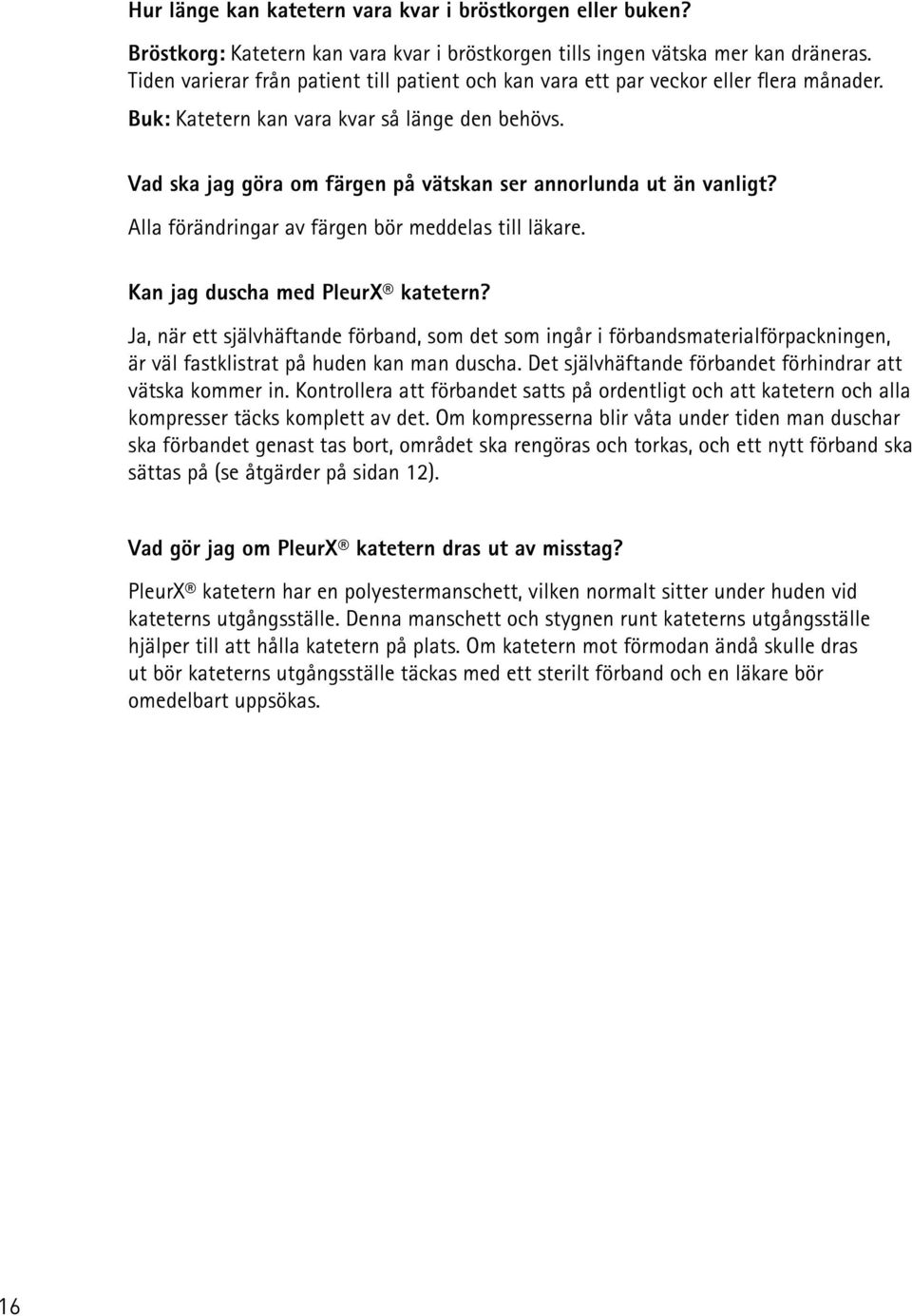 Vad ska jag göra om färgen på vätskan ser annorlunda ut än vanligt? Alla förändringar av färgen bör meddelas till läkare. Kan jag duscha med PleurX katetern?