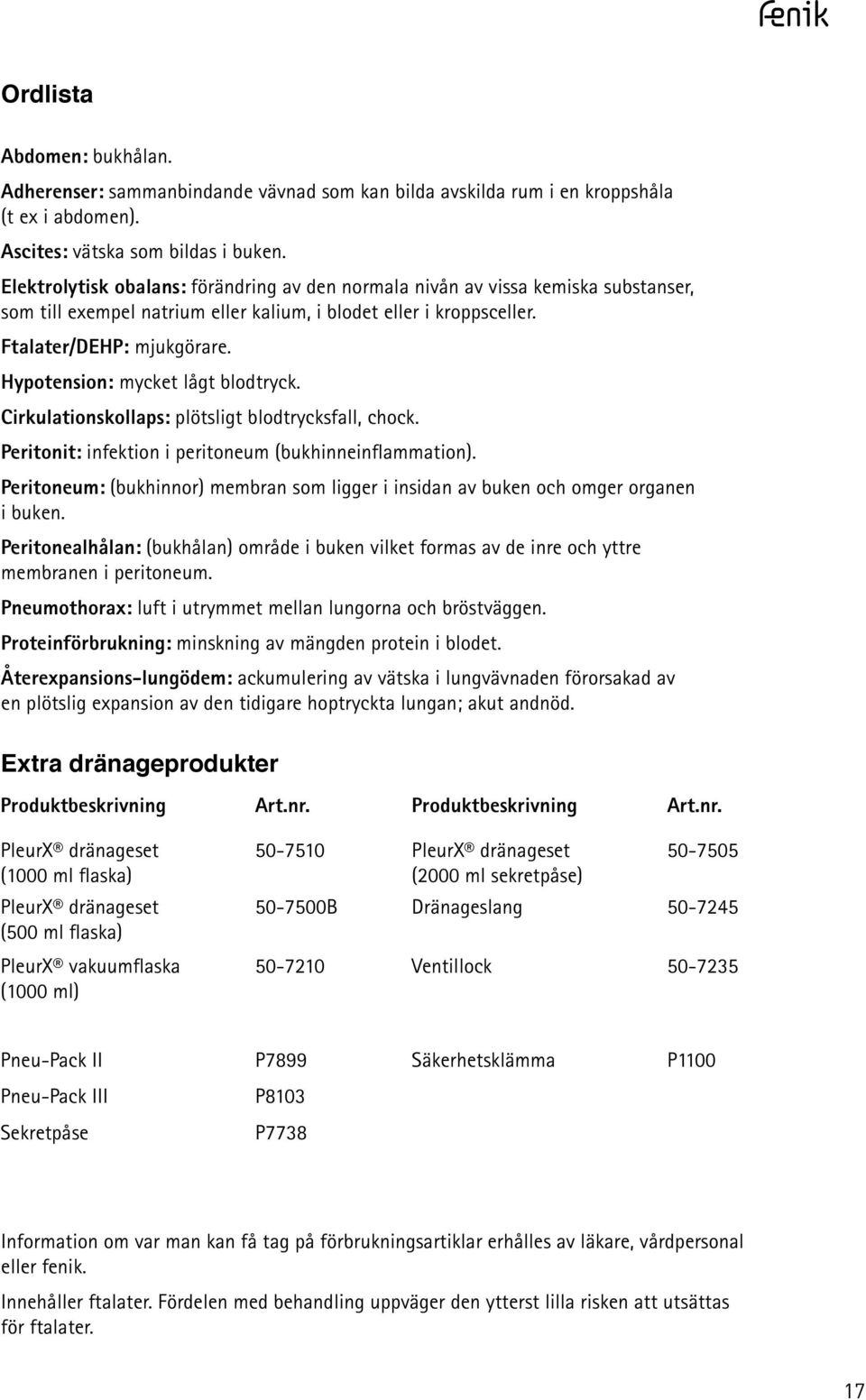 Hypotension: mycket lågt blodtryck. Cirkulationskollaps: plötsligt blodtrycksfall, chock. Peron: infektion i peroneum (bukhinneinflammation).