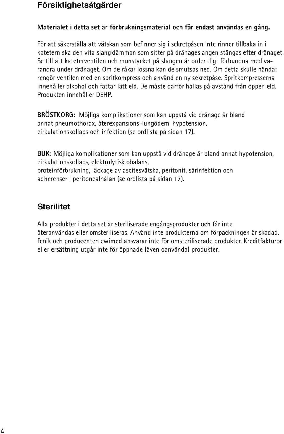 Se till att kateterventilen och munstycket på slangen är ordentligt förbundna med varandra under dränaget. Om de råkar lossna kan de smutsas ned.