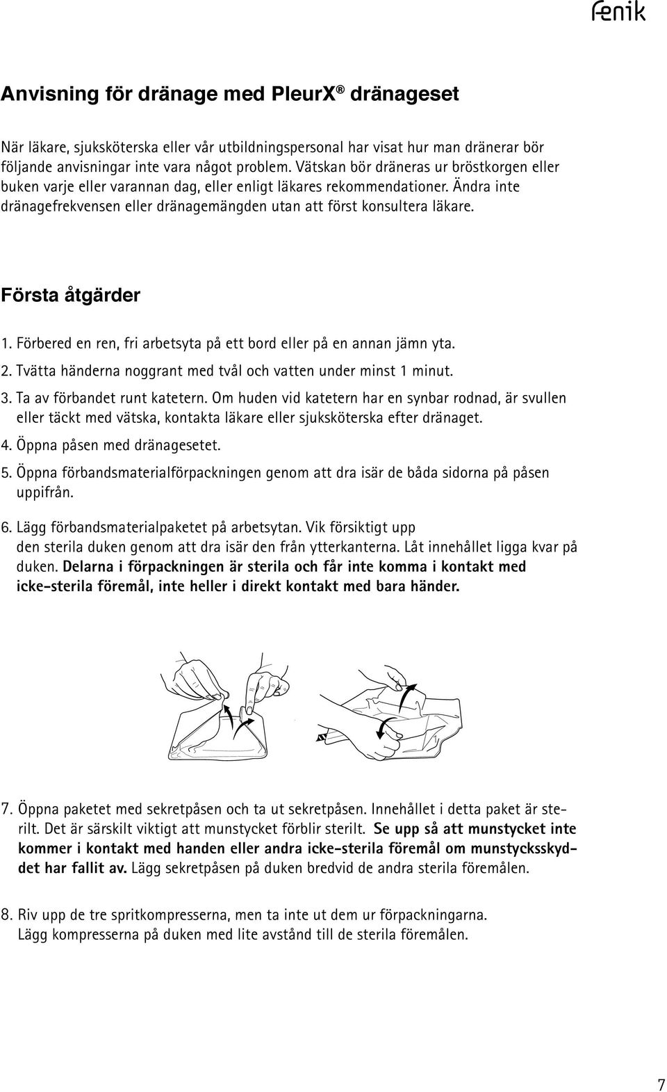 Första åtgärder 1. Förbered en ren, fri arbetsyta på ett bord eller på en annan jämn yta. 2. Tvätta händerna noggrant med tvål och vatten under minst 1 minut. 3. Ta av förbandet runt katetern.
