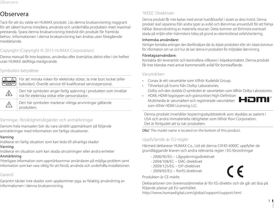Copyright (Copyright 2015 HUMAX Corporation) Denna manual får inte kopieras, användas eller översättas delvis eller i sin helhet utan HUMAX skriftliga medgivande.