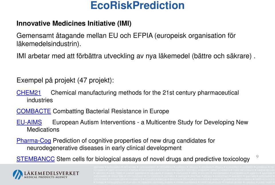 Exempel på projekt (47 projekt): CHEM21 Chemical manufacturing methods for the 21st century pharmaceutical industries COMBACTE Combatting Bacterial Resistance in Europe
