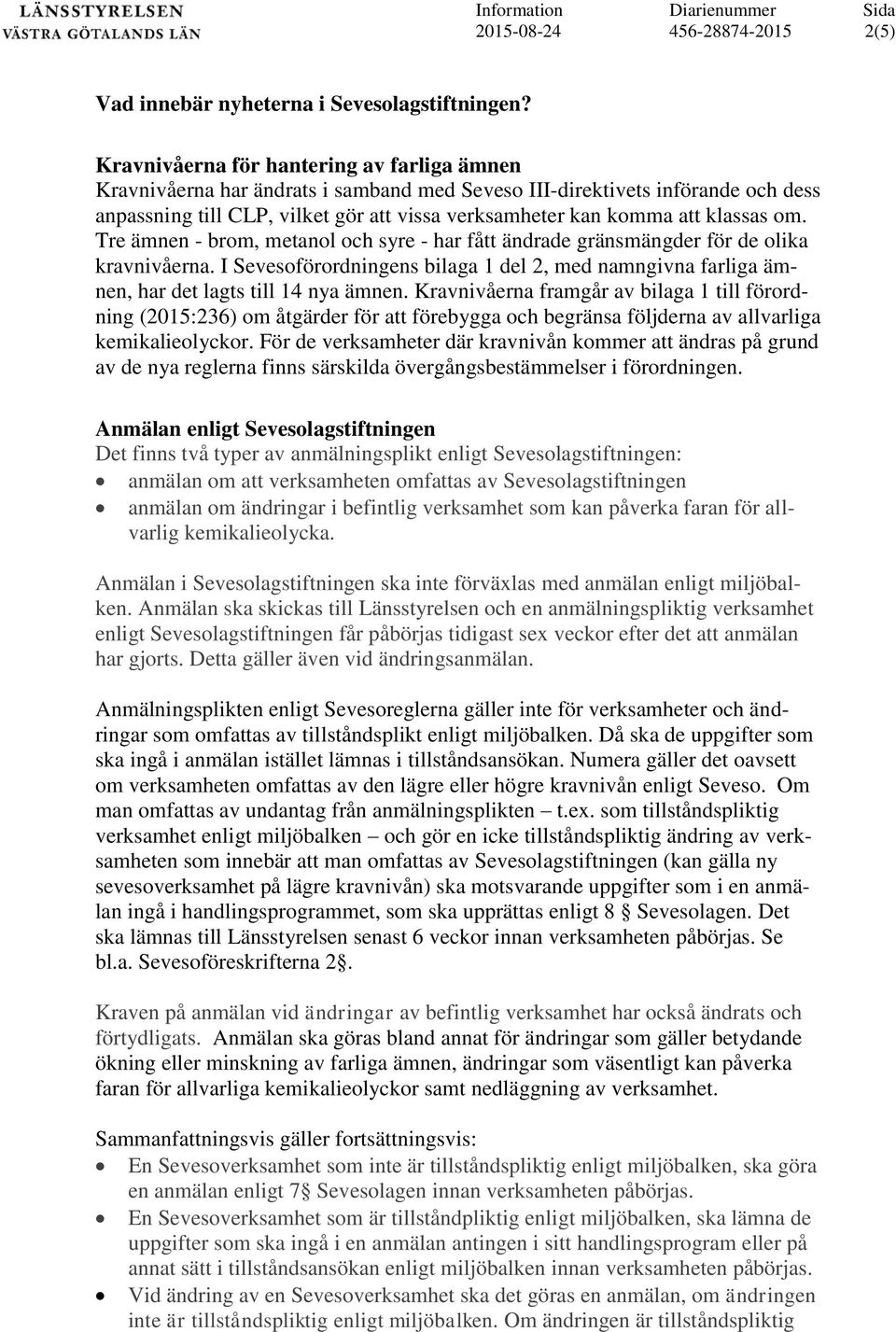 klassas om. Tre ämnen - brom, metanol och syre - har fått ändrade gränsmängder för de olika kravnivåerna.