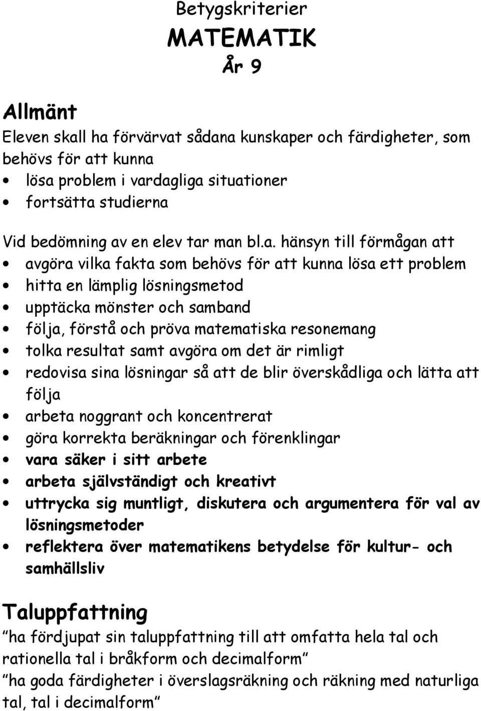 resonemang tolka resultat samt avgöra om det är rimligt redovisa sina lösningar så att de blir överskådliga och lätta att följa arbeta noggrant och koncentrerat göra korrekta beräkningar och