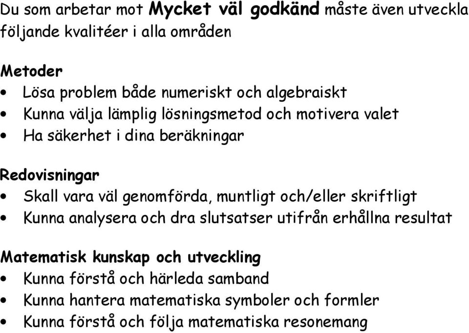 genomförda, muntligt och/eller skriftligt Kunna analysera och dra slutsatser utifrån erhållna resultat Matematisk kunskap och